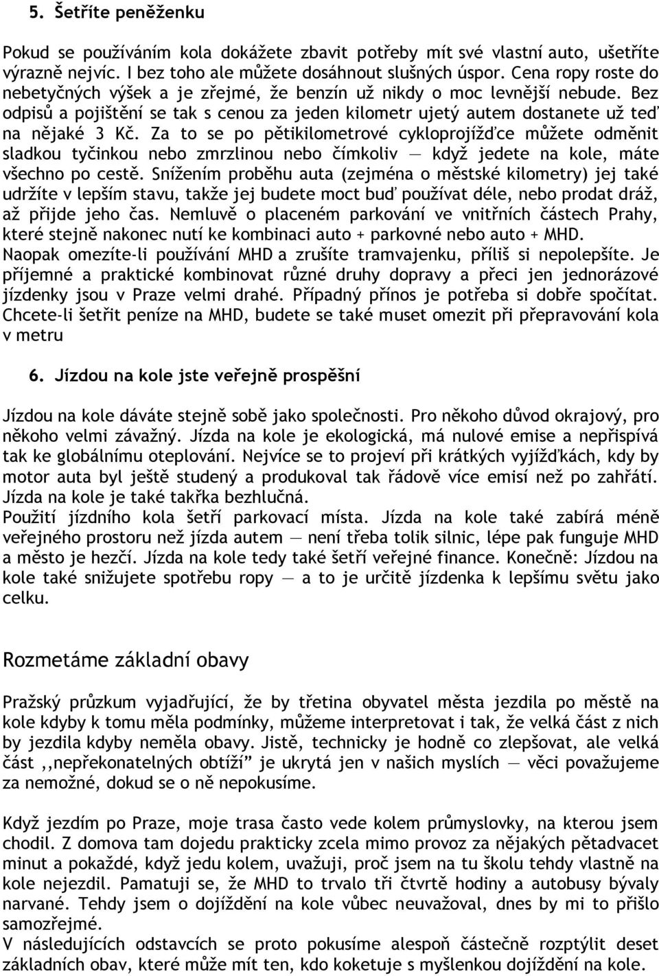 Za to se po pětikilometrové cykloprojíţďce můţete odměnit sladkou tyčinkou nebo zmrzlinou nebo čímkoliv kdyţ jedete na kole, máte všechno po cestě.