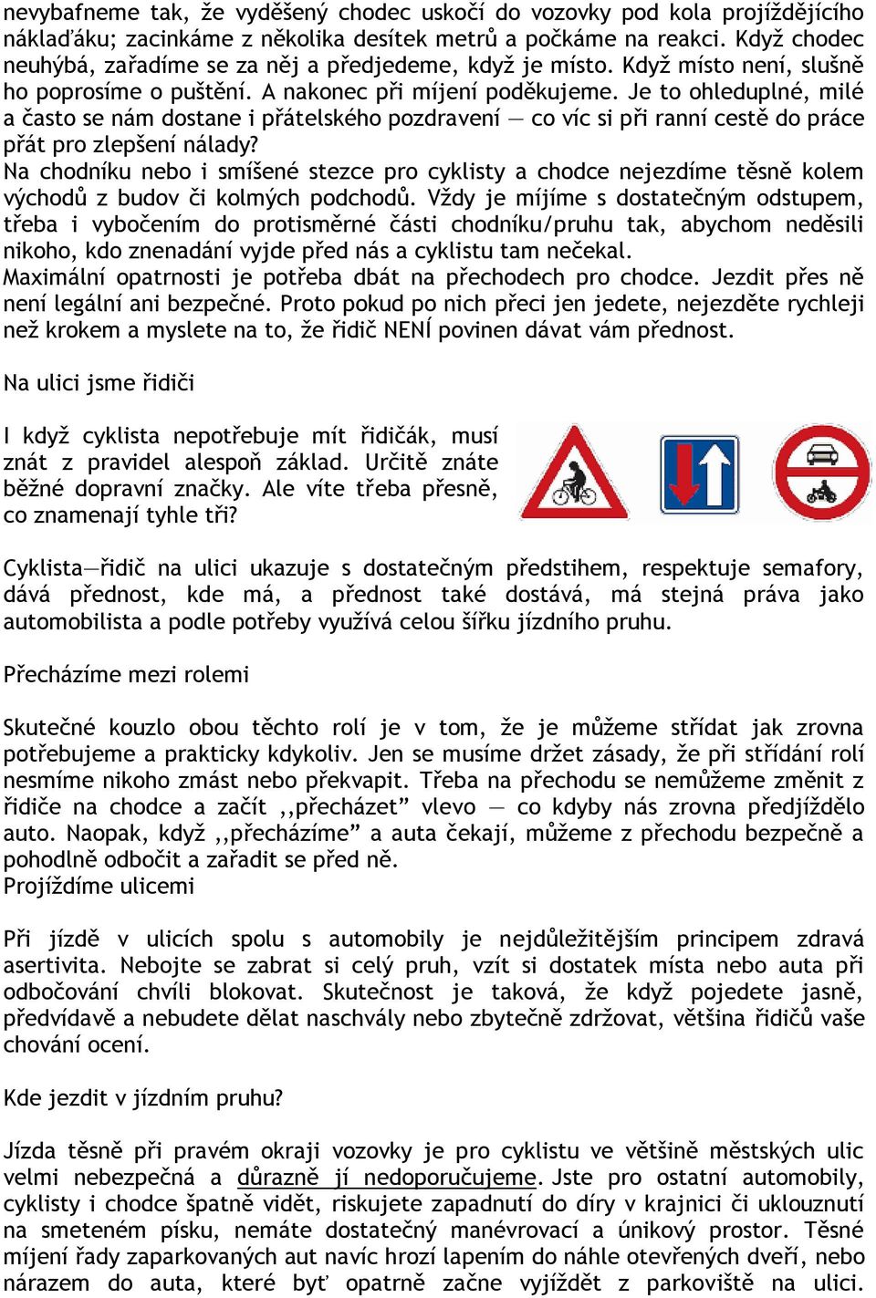 Je to ohleduplné, milé a často se nám dostane i přátelského pozdravení co víc si při ranní cestě do práce přát pro zlepšení nálady?