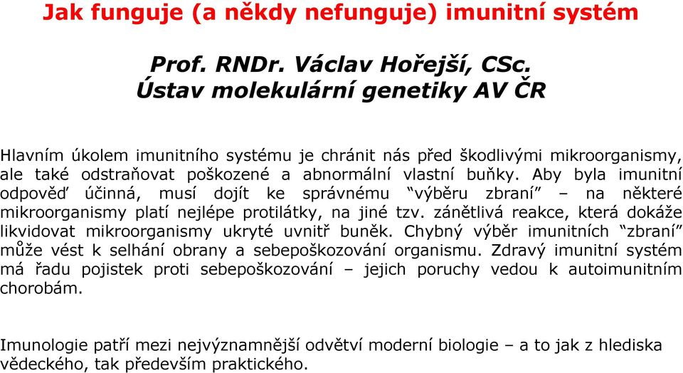 Aby byla imunitní odpověď účinná, musí dojít ke správnému výběru zbraní na některé mikroorganismy platí nejlépe protilátky, na jiné tzv.