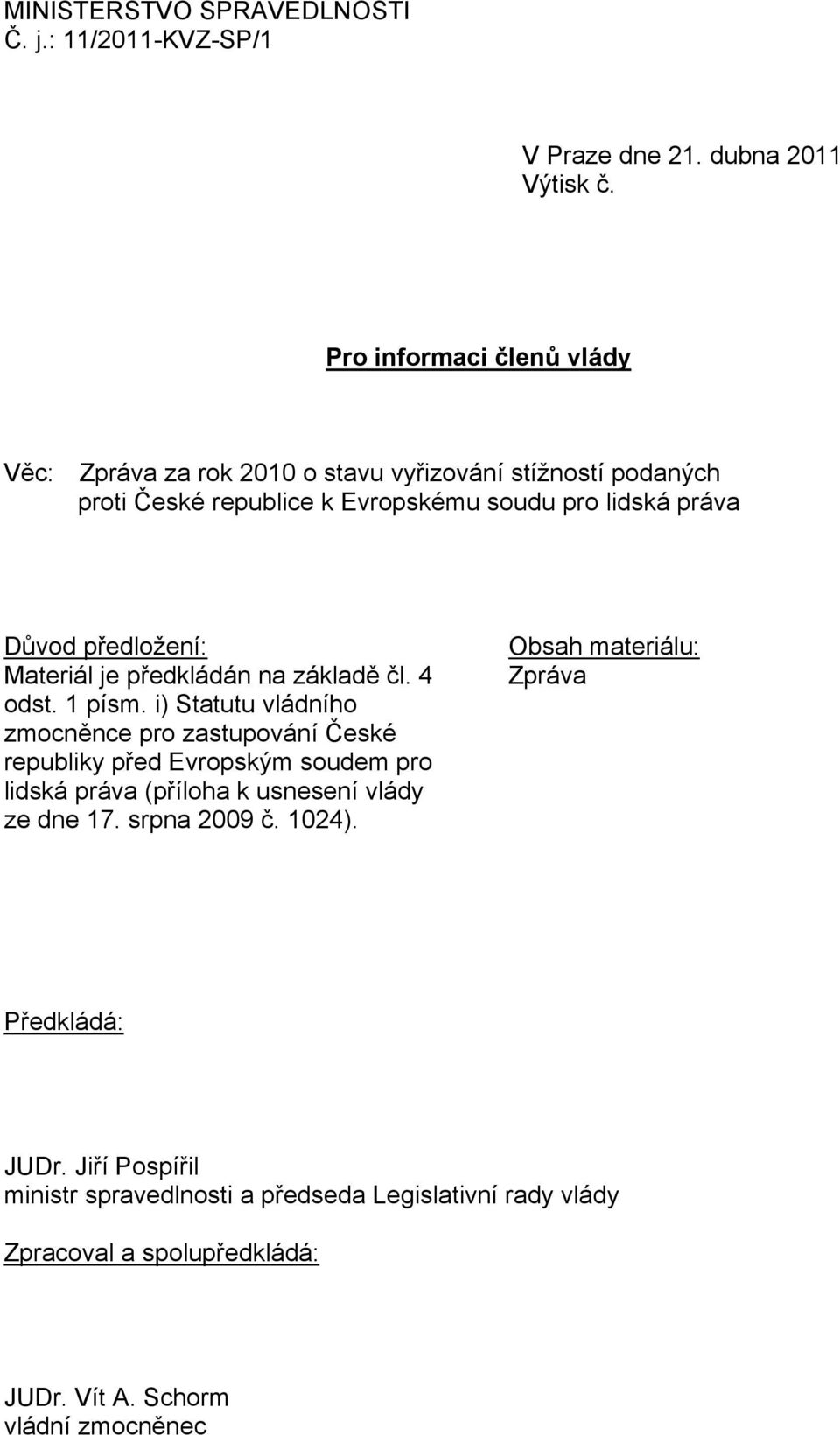 předložení: Materiál je předkládán na základě čl. 4 odst. 1 písm.