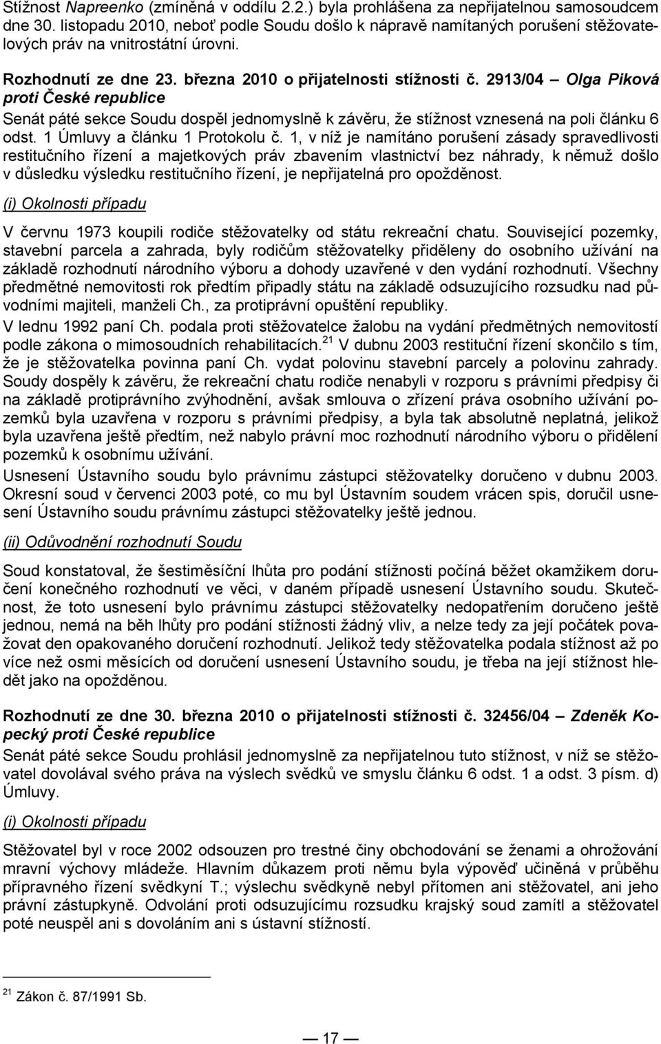 2913/04 Olga Piková proti České republice Senát páté sekce Soudu dospěl jednomyslně k závěru, že stížnost vznesená na poli článku 6 odst. 1 Úmluvy a článku 1 Protokolu č.