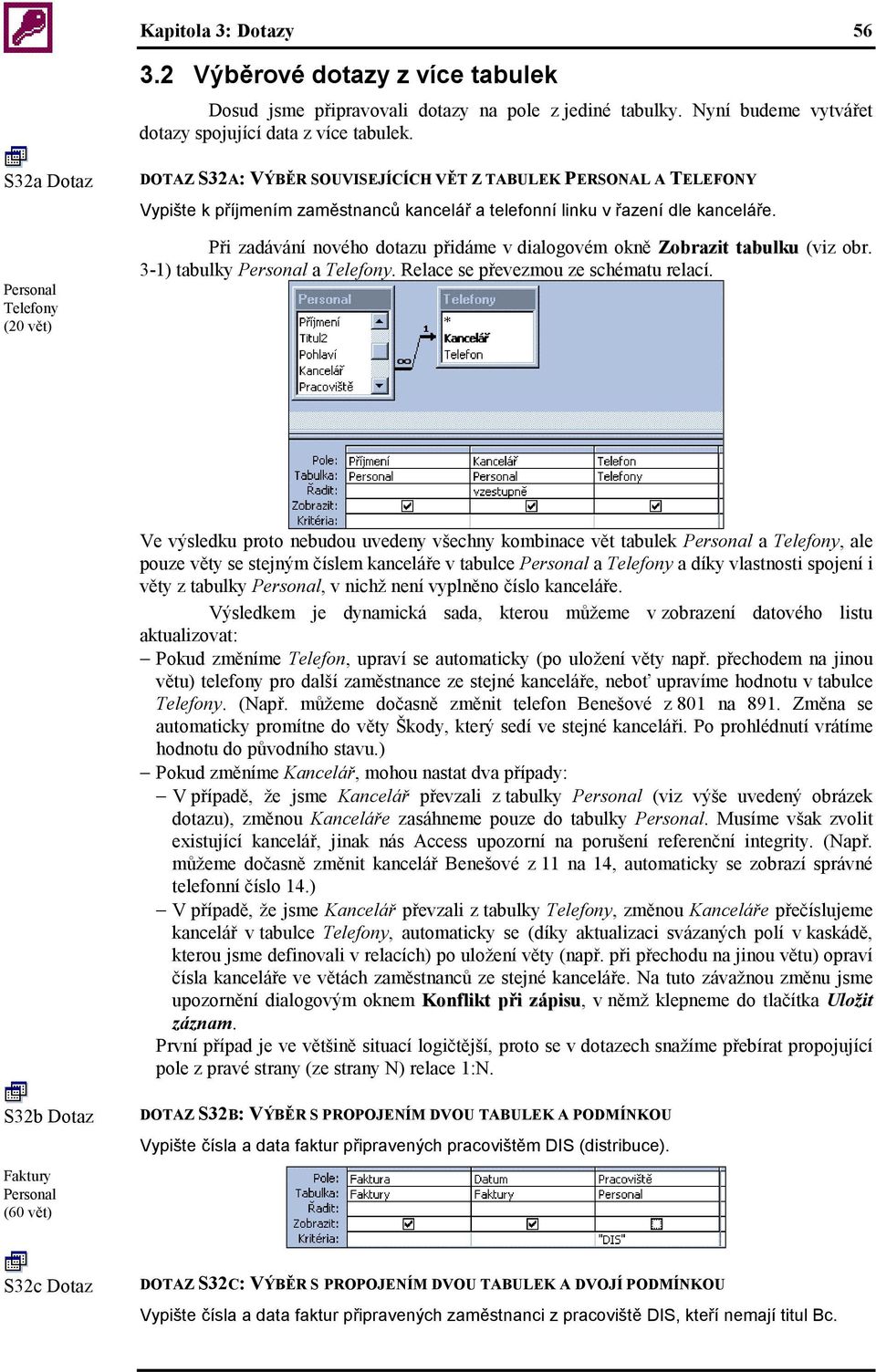 Při zadávání nového dotazu přidáme v dialogovém okně Zobrazit tabulku (viz obr. 3-1) tabulky a Telefony. Relace se převezmou ze schématu relací.