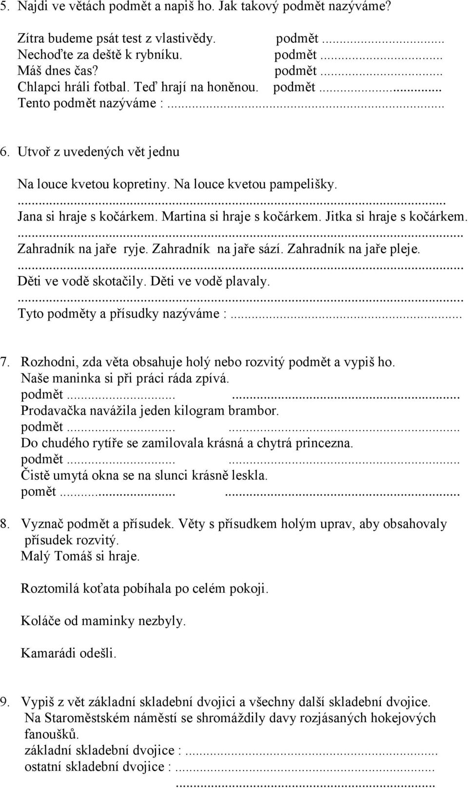 Martina si hraje s kočárkem. Jitka si hraje s kočárkem.... Zahradník na jaře ryje. Zahradník na jaře sází. Zahradník na jaře pleje.... Děti ve vodě skotačily. Děti ve vodě plavaly.