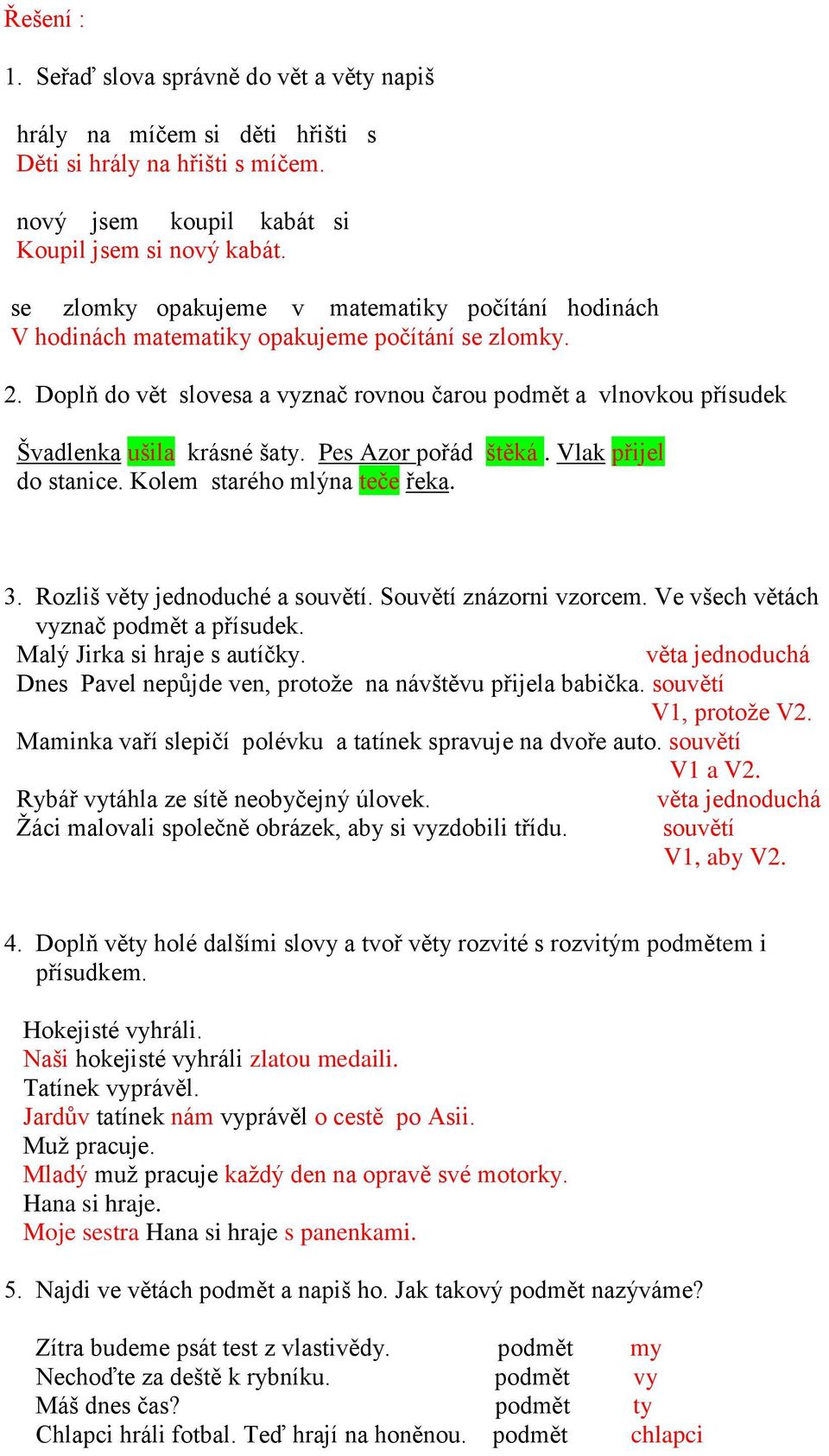 Doplň do vět slovesa a vyznač rovnou čarou podmět a vlnovkou přísudek Švadlenka ušila krásné šaty. Pes Azor pořád štěká. Vlak přijel do stanice. Kolem starého mlýna teče řeka. 3.