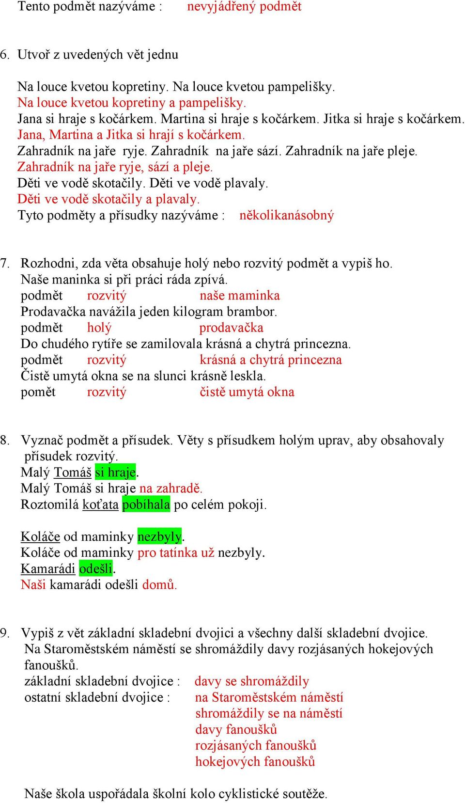 Zahradník na jaře ryje, sází a pleje. Děti ve vodě skotačily. Děti ve vodě plavaly. Děti ve vodě skotačily a plavaly. Tyto podměty a přísudky nazýváme : několikanásobný 7.