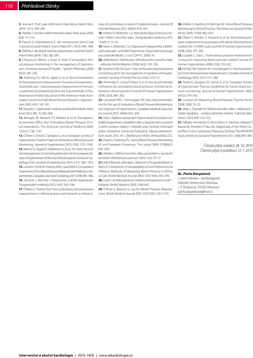 Interní Med 2009; 11(6): 282 287. 9. Chavanu K, Merkel J, Quan A. Role of ambulatory blood pressure monitoring in the management of hypertension.