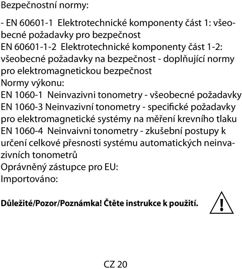 1060-3 Neinvazivní tonometry - specifické požadavky pro elektromagnetické systémy na měření krevního tlaku EN 1060-4 Neinvaivni tonometry - zkušební postupy k