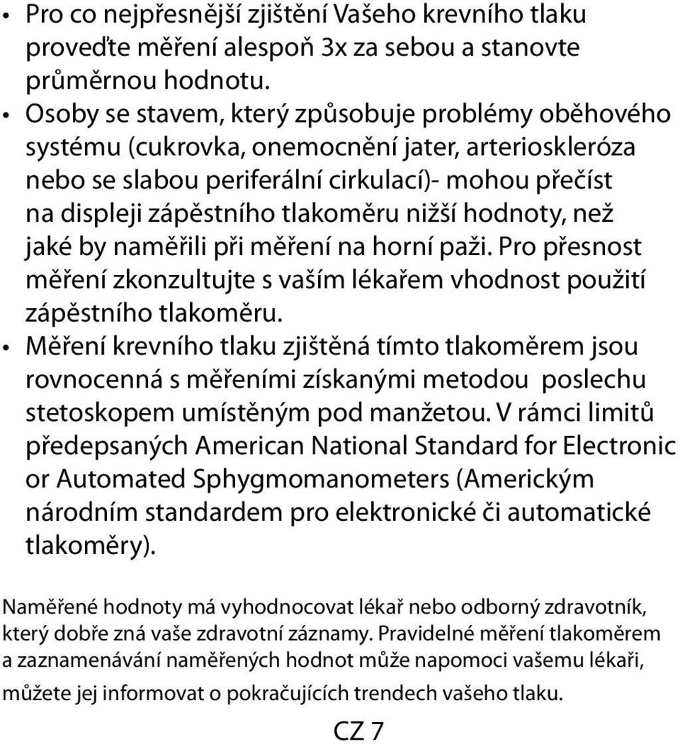 hodnoty, než jaké by naměřili při měření na horní paži. Pro přesnost měření zkonzultujte s vaším lékařem vhodnost použití zápěstního tlakoměru.