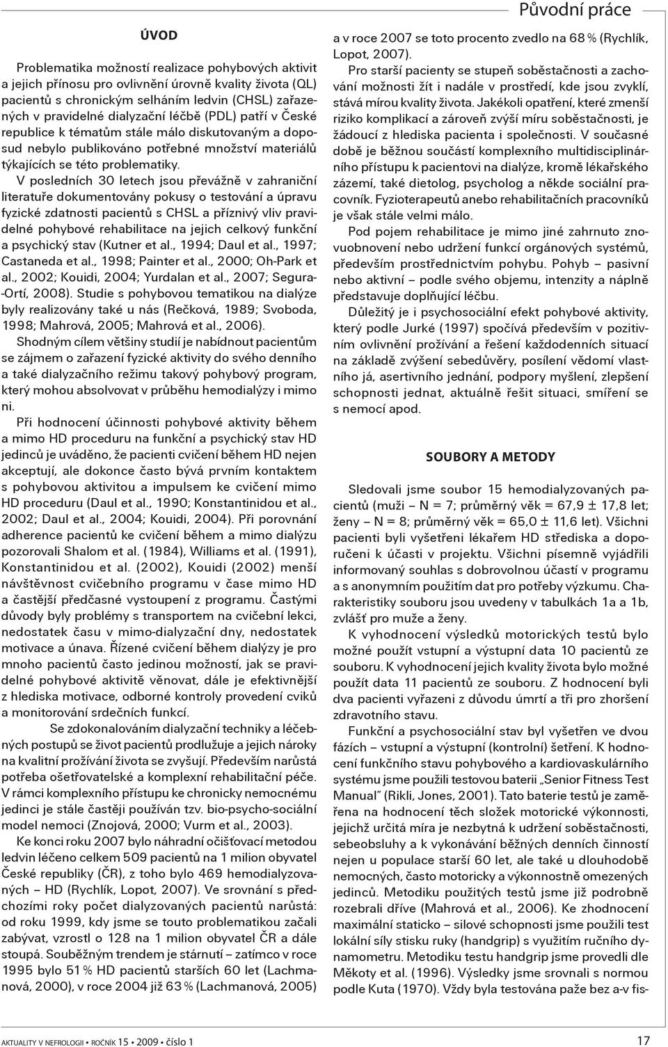V posledních 30 letech jsou pøevážnì v zahranièní literatuøe dokumentovány pokusy o testování a úpravu fyzické zdatnosti pacientù s CHSL a pøíznivý vliv pravidelné pohybové rehabilitace na jejich