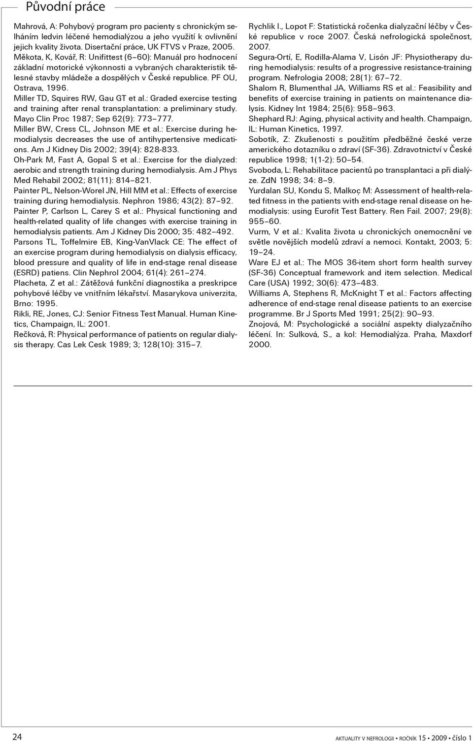 Miller TD, Squires RW, Gau GT et al.: Graded exercise testing and training after renal transplantation: a preliminary study. Mayo Clin Proc 1987; Sep 62(9): 773 777.