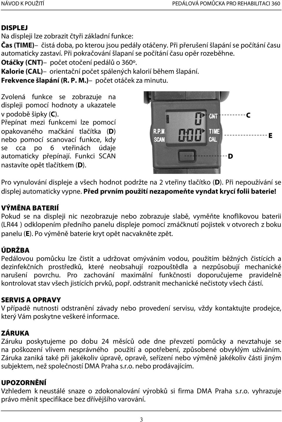 ) počet otáček za minutu. Zvolená funkce se zobrazuje na displeji pomocí hodnoty a ukazatele v podobě šipky (C).