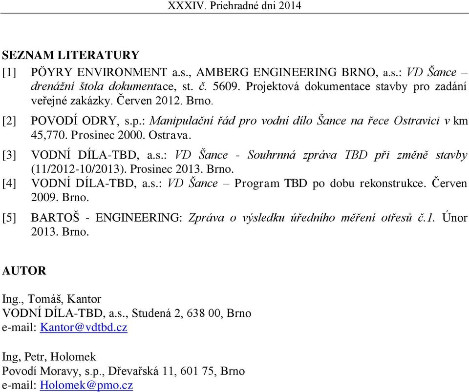 Prosinec 2013. Brno. [4] VODNÍ DÍLA-TBD, a.s.: VD Šance Program TBD po dobu rekonstrukce. Červen 2009. Brno. [5] BARTOŠ - ENGINEERING: Zpráva o výsledku úředního měření otřesů č.1. Únor 2013. Brno. AUTOR Ing.