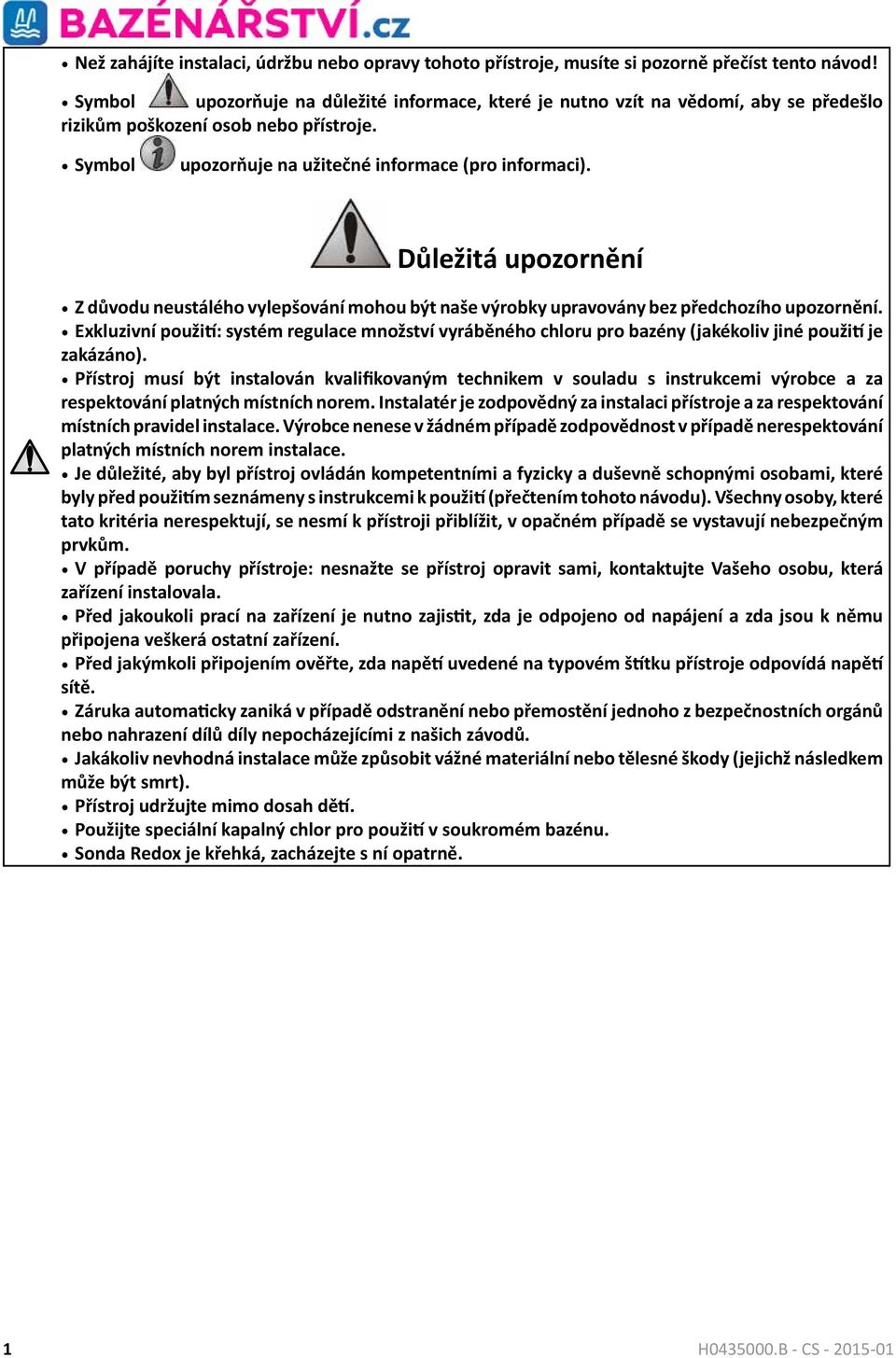 Důležitá upozornění Z důvodu neustálého vylepšování mohou být naše výrobky upravovány bez předchozího upozornění.