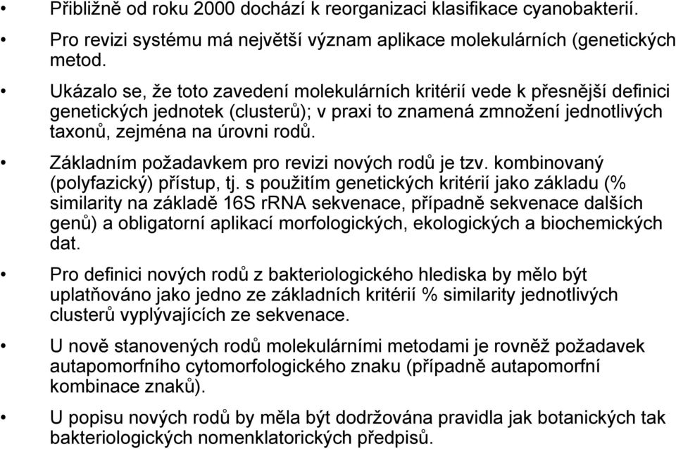 Základním požadavkem pro revizi nových rodů je tzv. kombinovaný (polyfazický) přístup, tj.