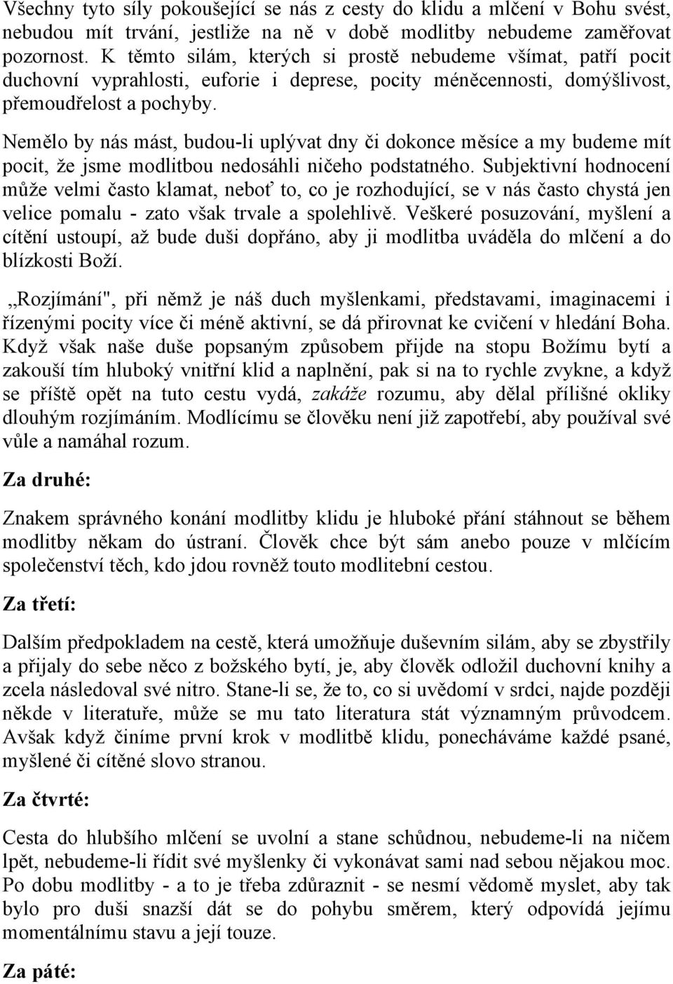 Nemělo by nás mást, budou-li uplývat dny či dokonce měsíce a my budeme mít pocit, že jsme modlitbou nedosáhli ničeho podstatného.