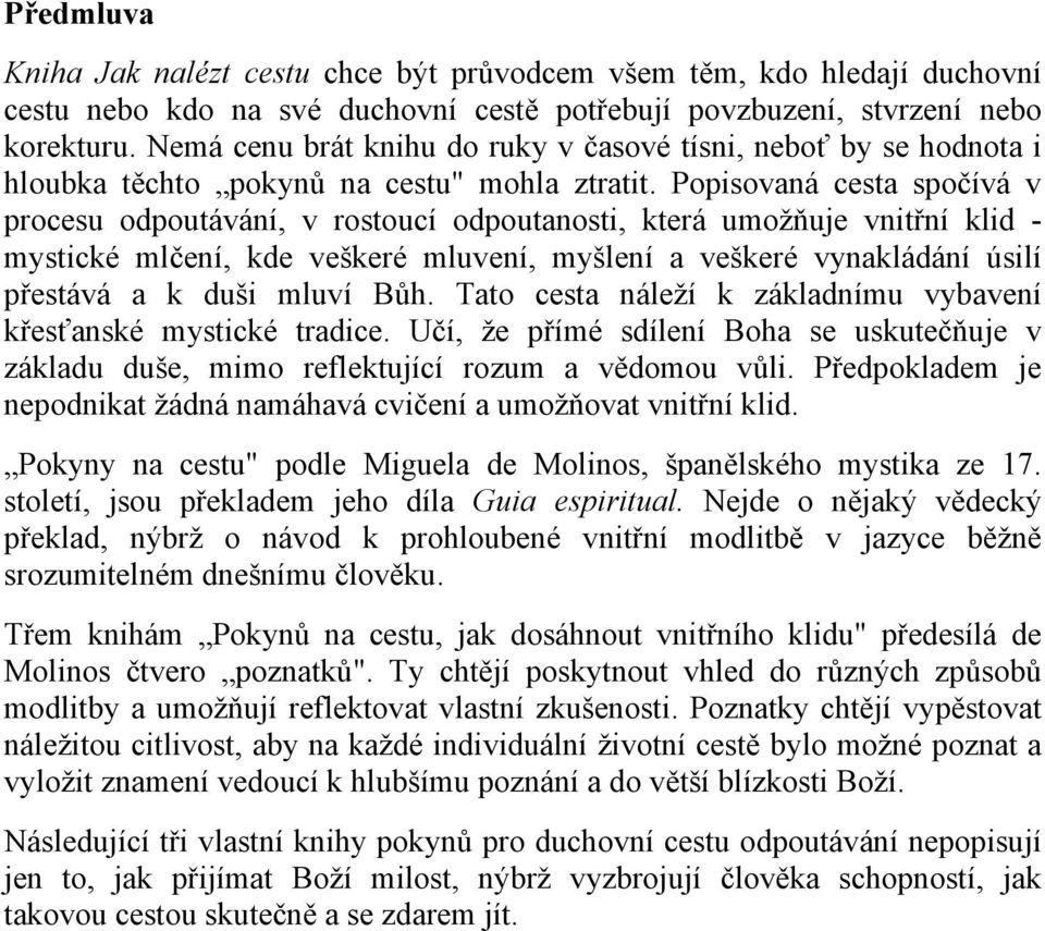 Popisovaná cesta spočívá v procesu odpoutávání, v rostoucí odpoutanosti, která umožňuje vnitřní klid - mystické mlčení, kde veškeré mluvení, myšlení a veškeré vynakládání úsilí přestává a k duši