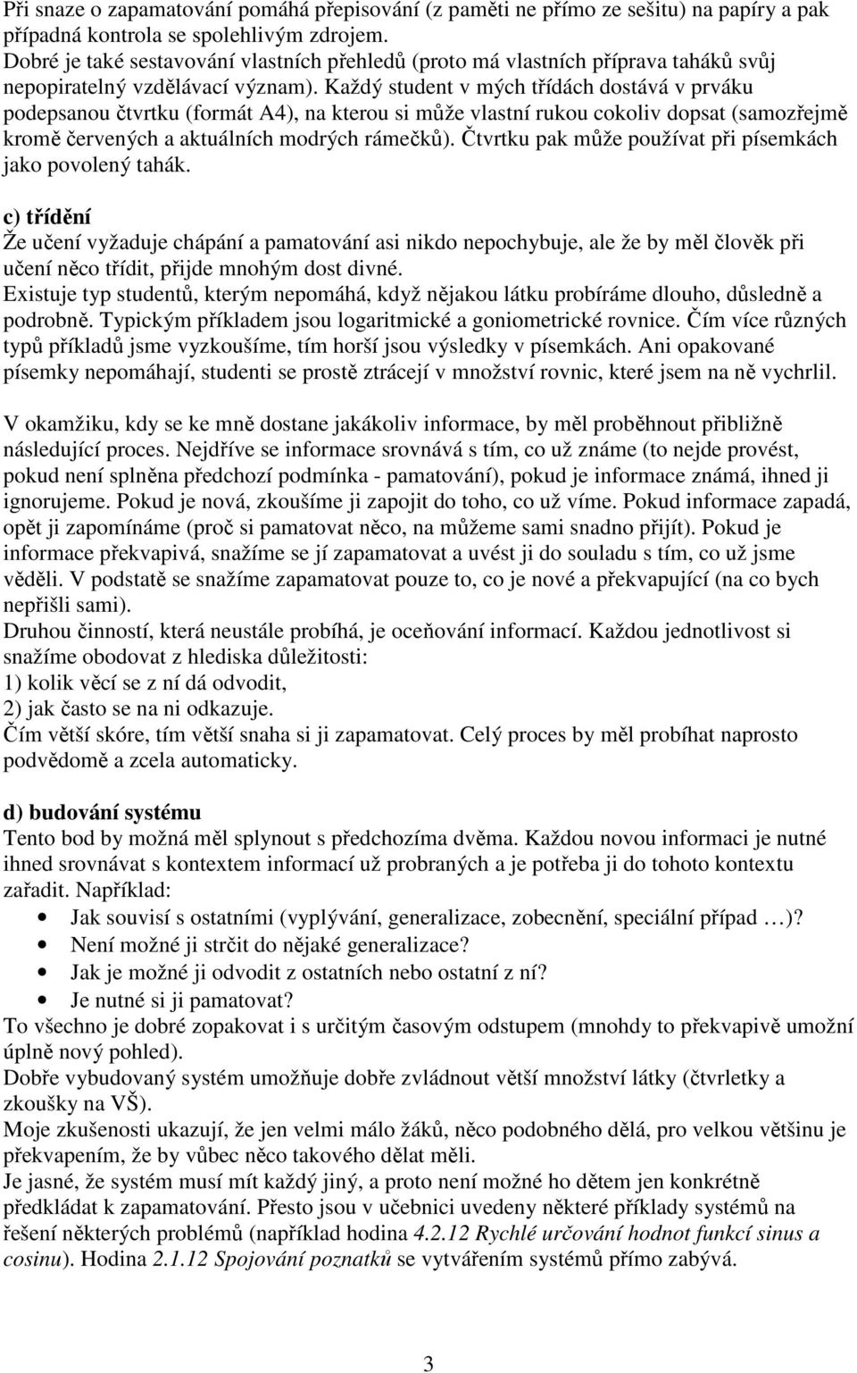 Každý student v mých třídách dostává v prváku podepsanou čtvrtku (formát A4), na kterou si může vlastní rukou cokoliv dopsat (samozřejmě kromě červených a aktuálních modrých rámečků).