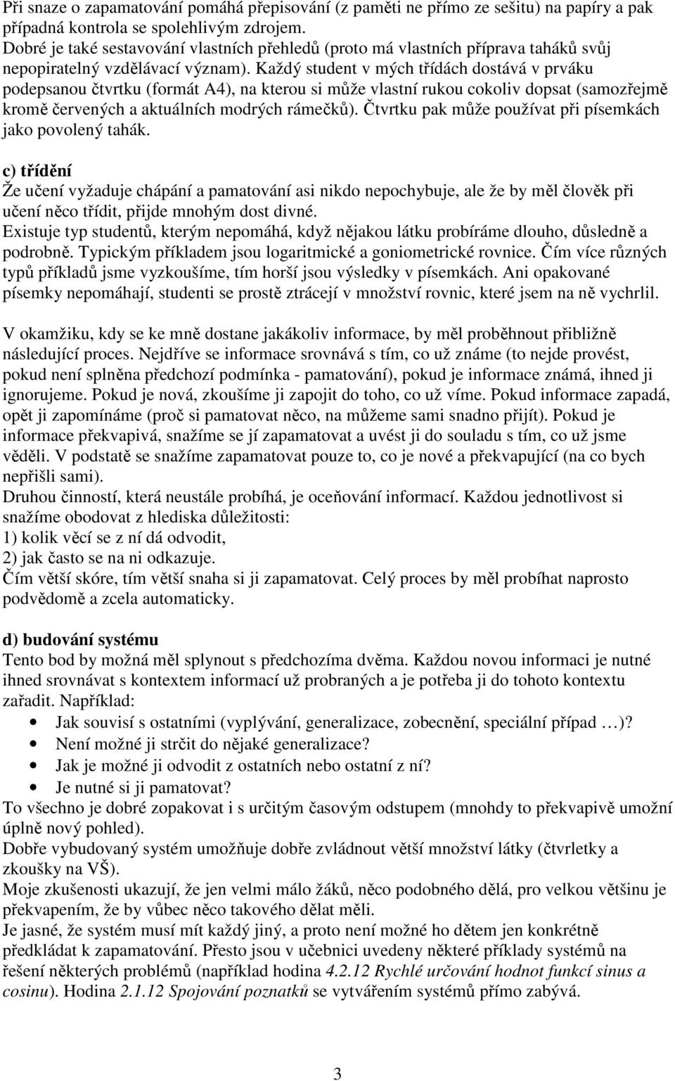 Každý student v mých třídách dostává v prváku podepsanou čtvrtku (formát A4), na kterou si může vlastní rukou cokoliv dopsat (samozřejmě kromě červených a aktuálních modrých rámečků).