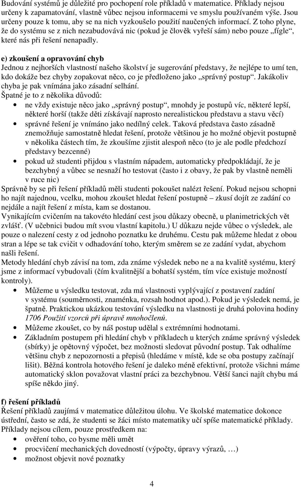 Z toho plyne, že do systému se z nich nezabudovává nic (pokud je člověk vyřeší sám) nebo pouze fígle, které nás při řešení nenapadly.