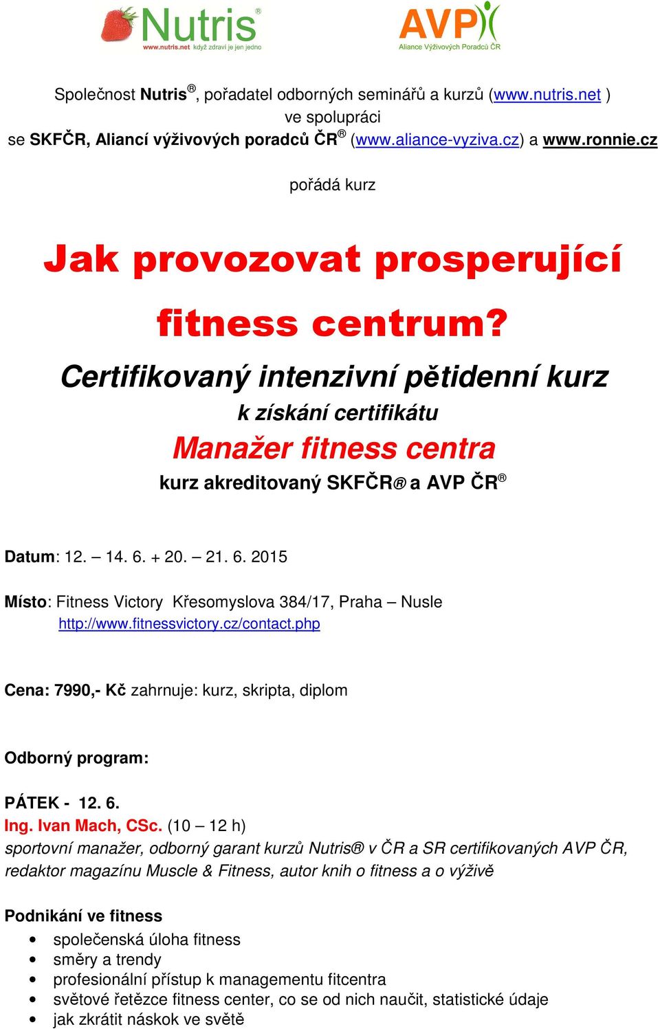 + 20. 21. 6. 2015 Místo: Fitness Victory Křesomyslova 384/17, Praha Nusle http://www.fitnessvictory.cz/contact.php Cena: 7990,- Kč zahrnuje: kurz, skripta, diplom Odborný program: PÁTEK - 12. 6. Ing.