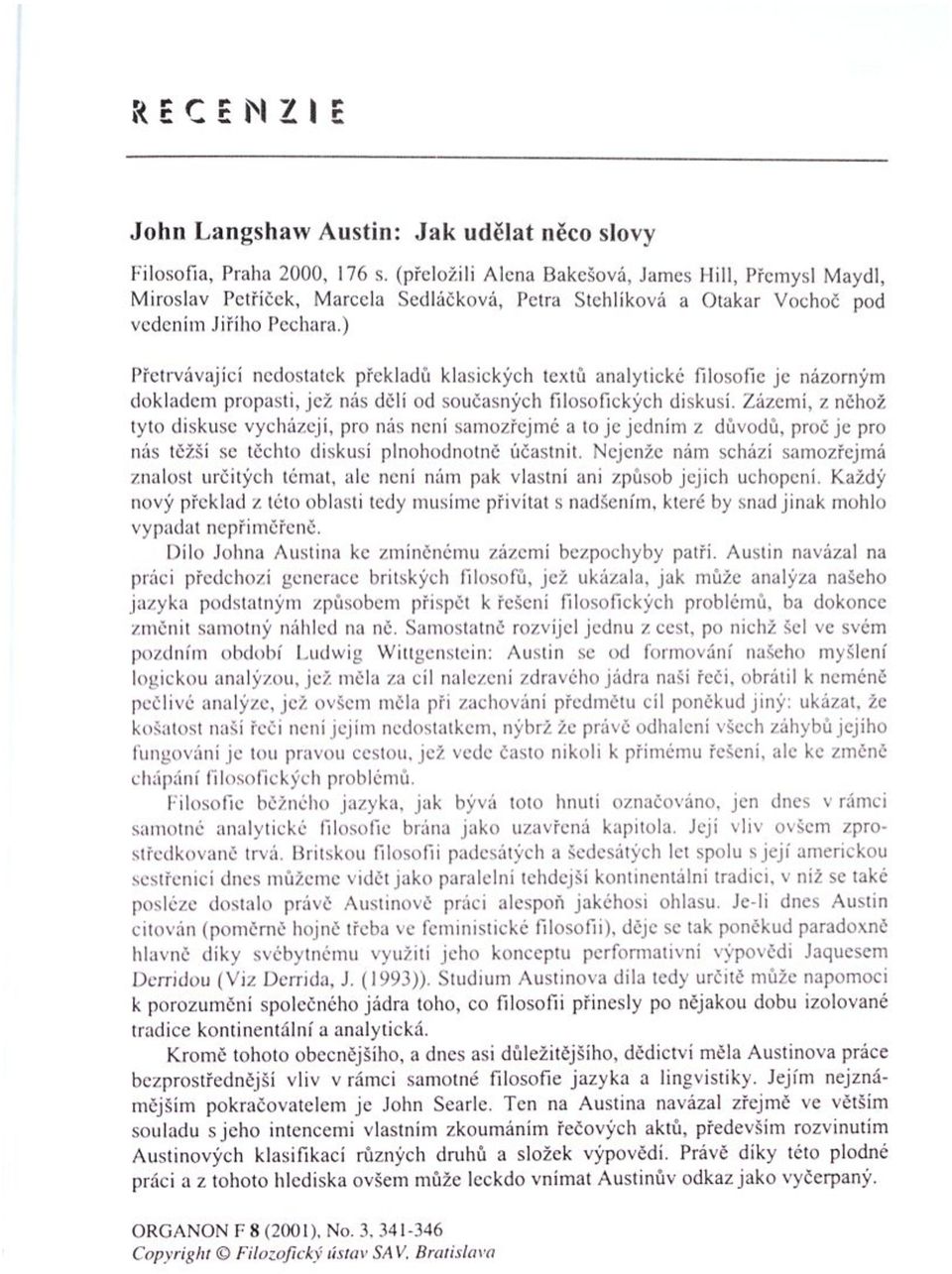 ) Přetrvávající nedostatek překladů klasických textů analytické filosofie je názorným dokladem propasti, jež nás dělí od současných filosofických diskusí.