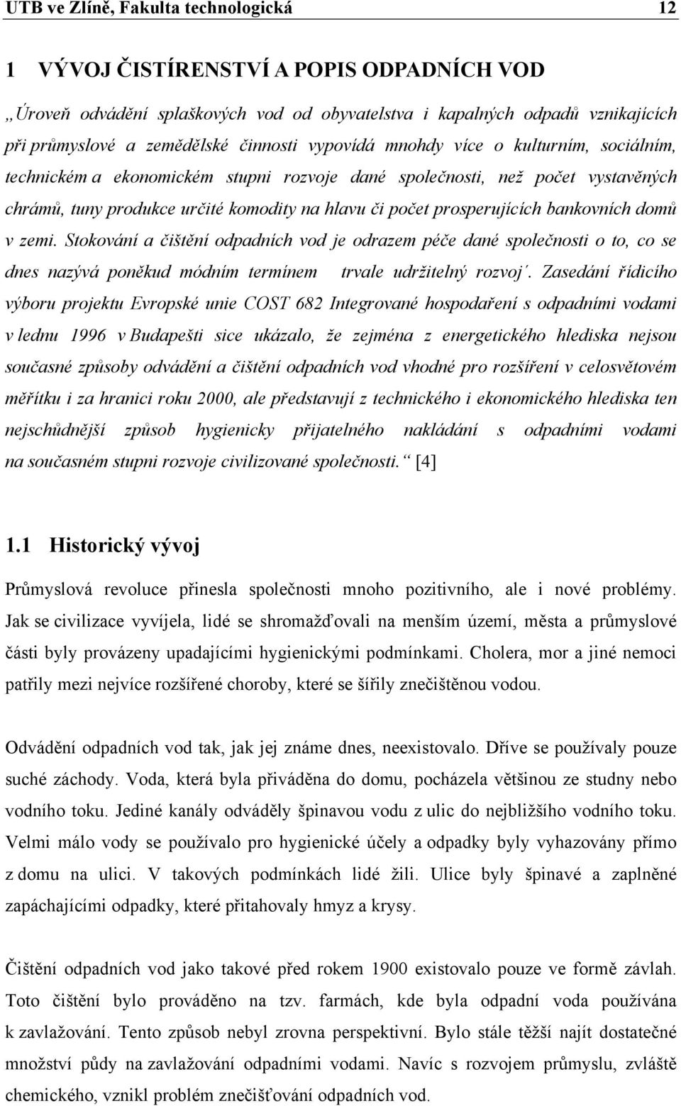 bankovních domů v zemi. Stokování a čištění odpadních vod je odrazem péče dané společnosti o to, co se dnes nazývá poněkud módním termínem trvale udržitelný rozvoj.