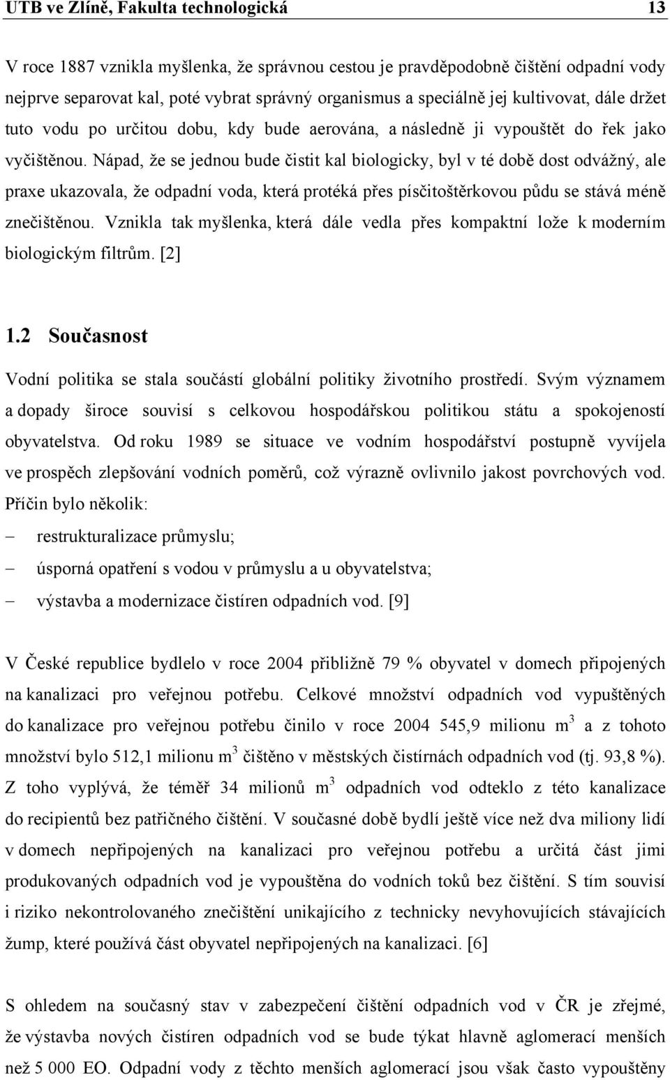 Nápad, že se jednou bude čistit kal biologicky, byl v té době dost odvážný, ale praxe ukazovala, že odpadní voda, která protéká přes písčitoštěrkovou půdu se stává méně znečištěnou.