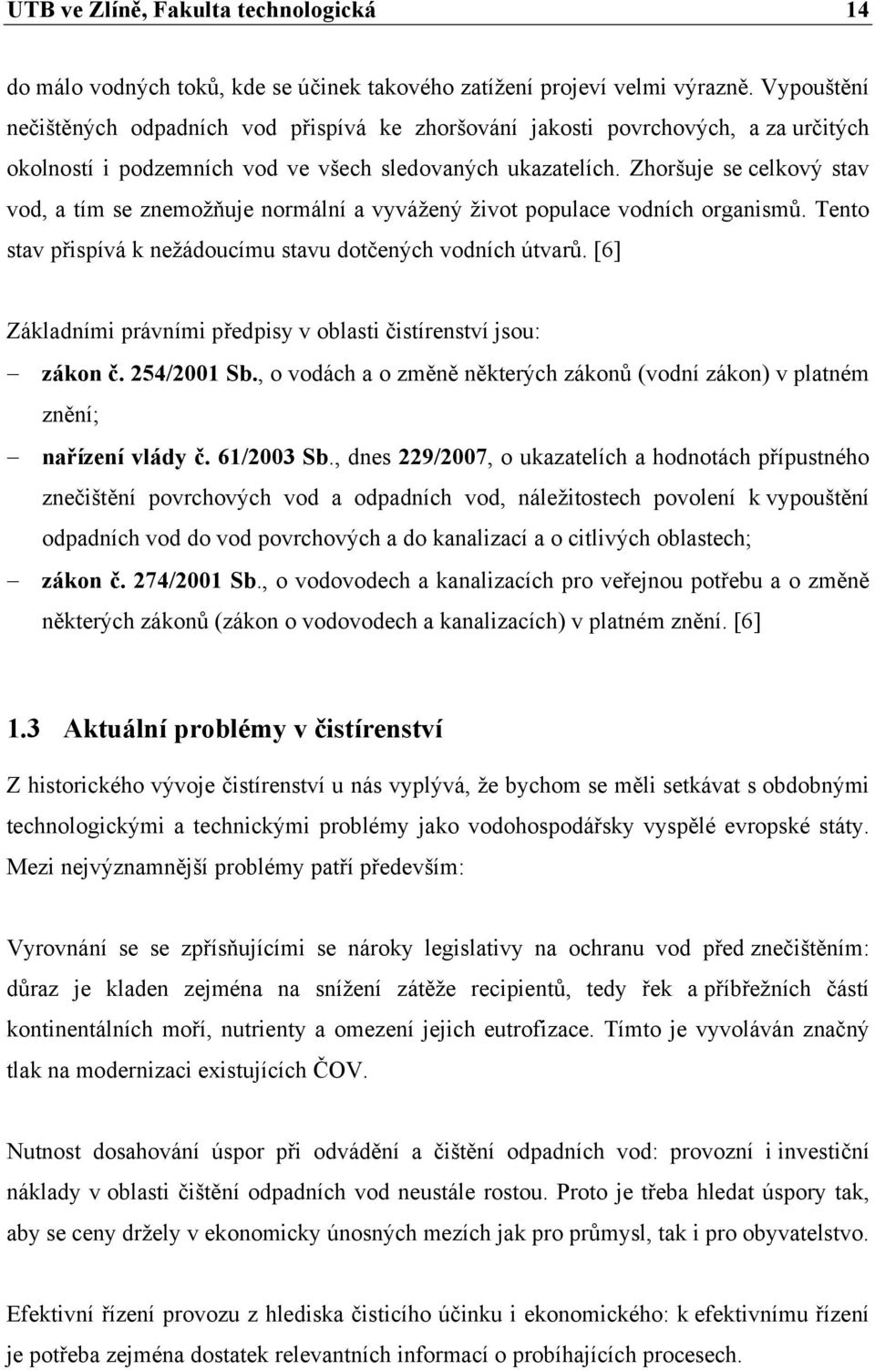 Zhoršuje se celkový stav vod, a tím se znemožňuje normální a vyvážený život populace vodních organismů. Tento stav přispívá k nežádoucímu stavu dotčených vodních útvarů.