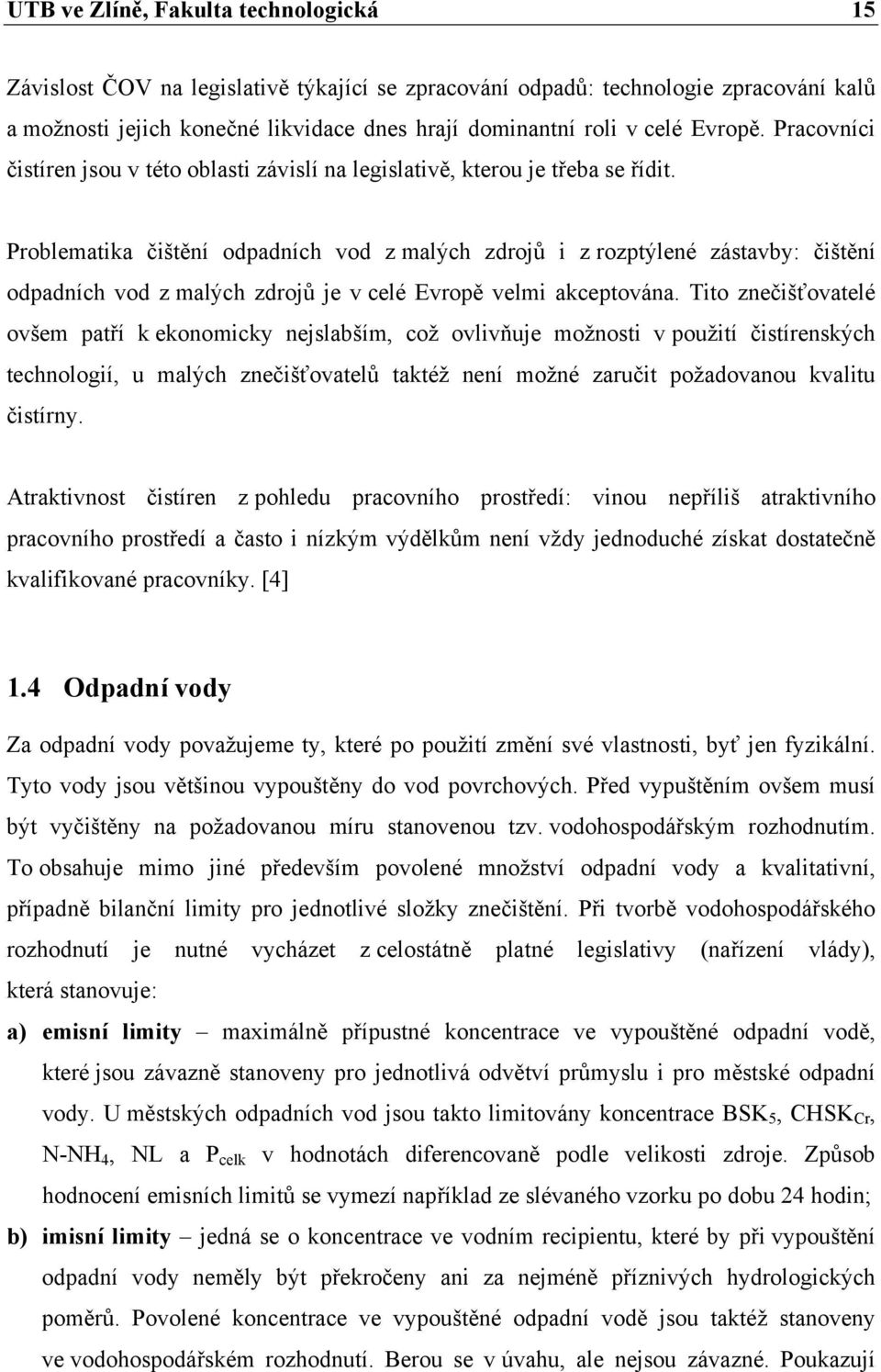 Problematika čištění odpadních vod z malých zdrojů i z rozptýlené zástavby: čištění odpadních vod z malých zdrojů je v celé Evropě velmi akceptována.