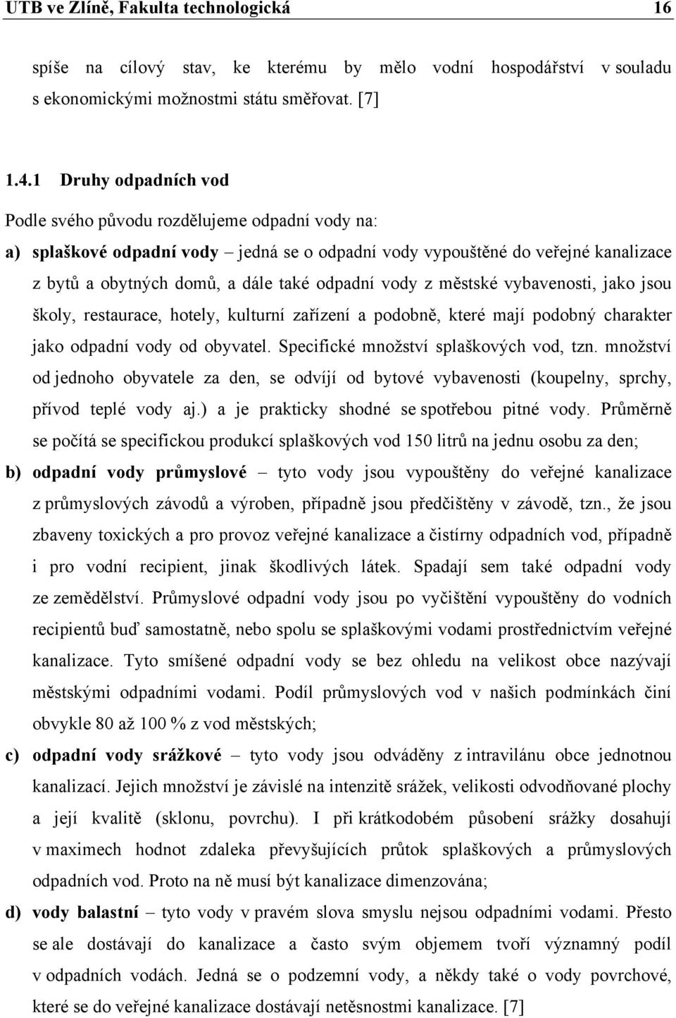 vody z městské vybavenosti, jako jsou školy, restaurace, hotely, kulturní zařízení a podobně, které mají podobný charakter jako odpadní vody od obyvatel. Specifické množství splaškových vod, tzn.