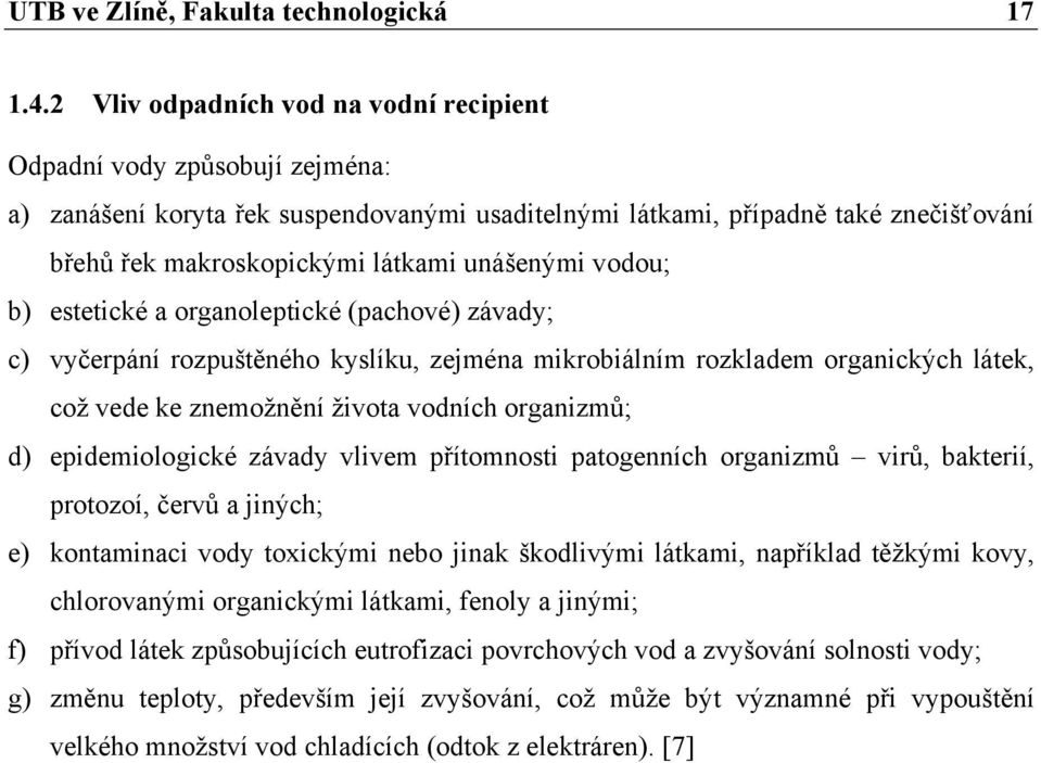 unášenými vodou; b) estetické a organoleptické (pachové) závady; c) vyčerpání rozpuštěného kyslíku, zejména mikrobiálním rozkladem organických látek, což vede ke znemožnění života vodních organizmů;