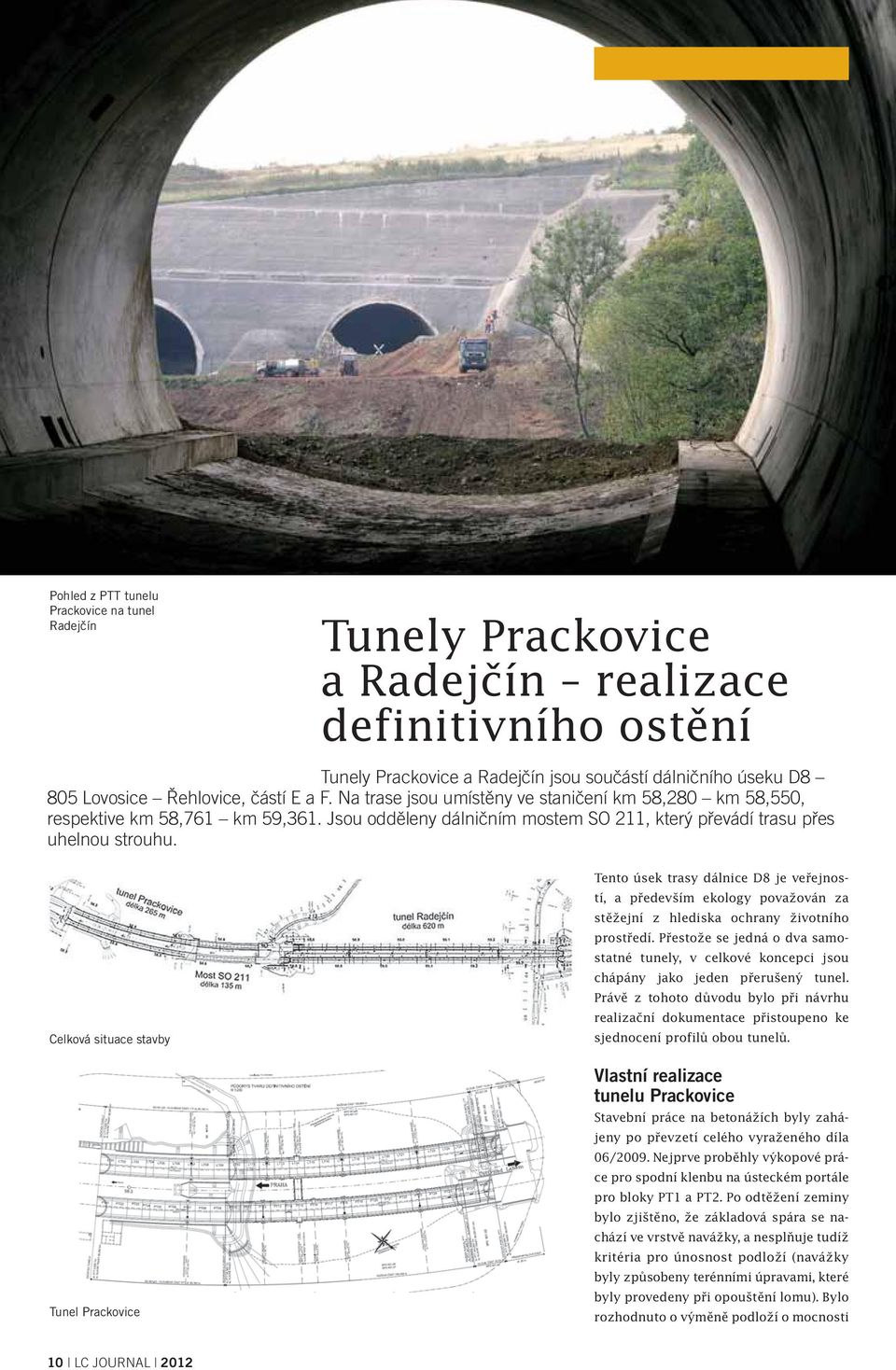 Celková situace stavby Tunel Prackovice Tento úsek trasy dálnice D8 je veřejností, a především ekology považován za stěžejní z hlediska ochrany životního prostředí.
