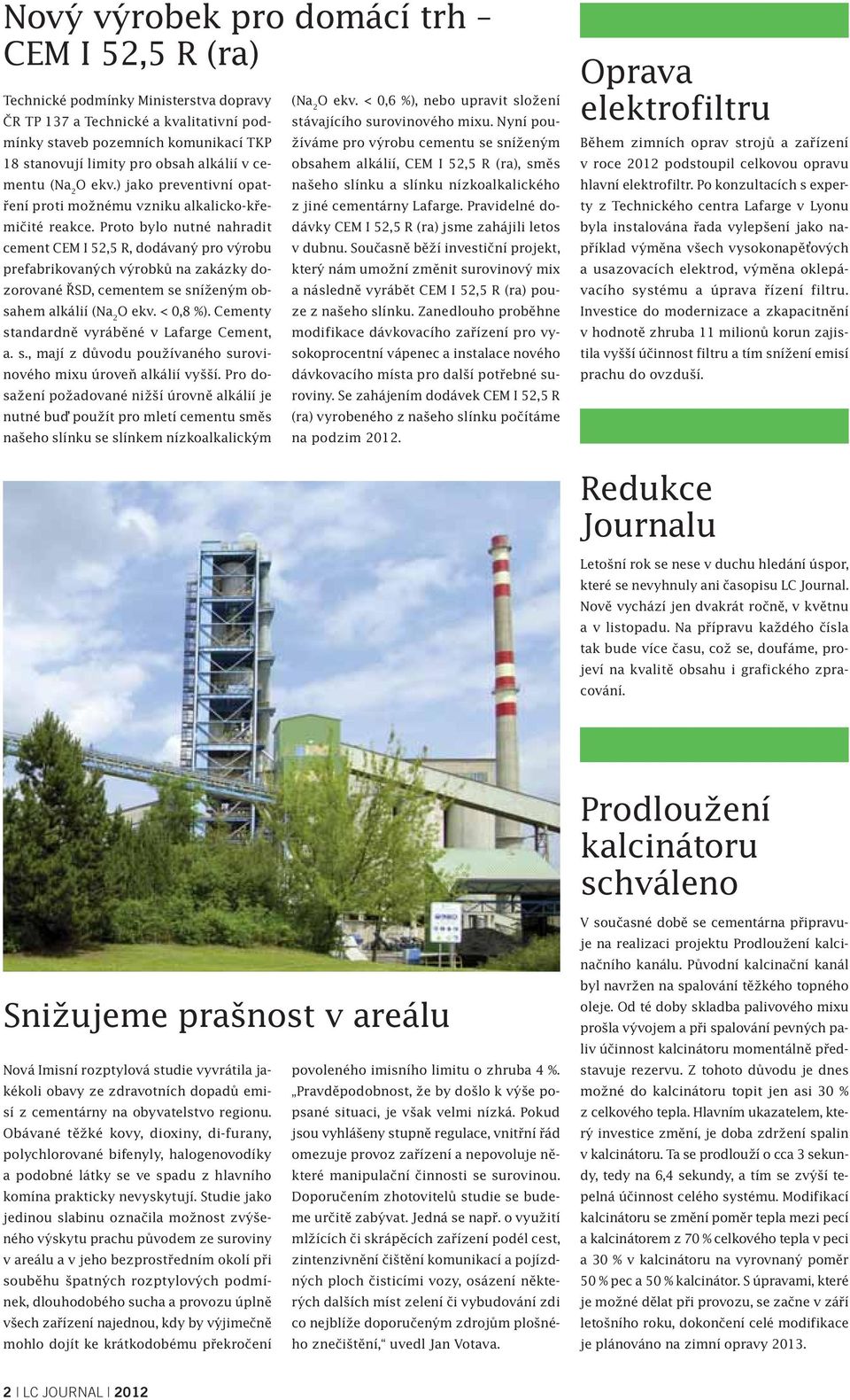 Proto bylo nutné nahradit cement CEM I 52,5 R, dodávaný pro výrobu prefabrikovaných výrobků na zakázky dozorované ŘSD, cementem se sníženým obsahem alkálií (Na 2 O ekv. < 0,8 %).