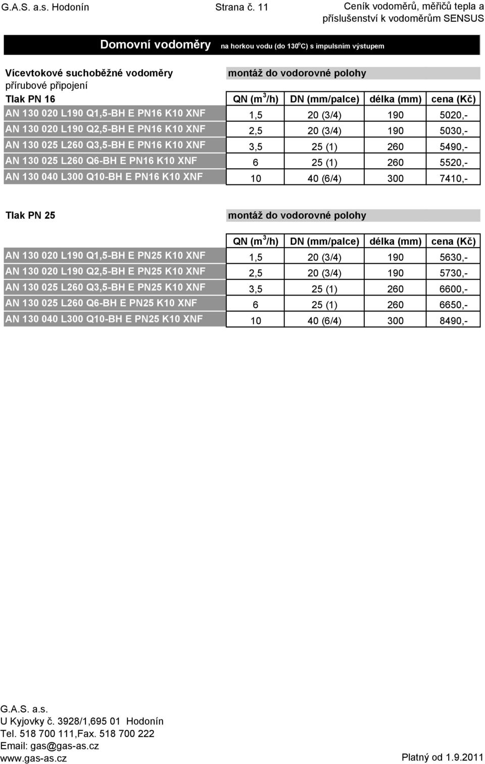 /h) DN (mm/palce) délka (mm) AN 130 020 L190 Q1,5-BH E PN16 K10 XNF 1,5 20 (3/4) 190 5020,- AN 130 020 L190 Q2,5-BH E PN16 K10 XNF 2,5 20 (3/4) 190 5030,- AN 130 025 L260 Q3,5-BH E PN16 K10 XNF 3,5