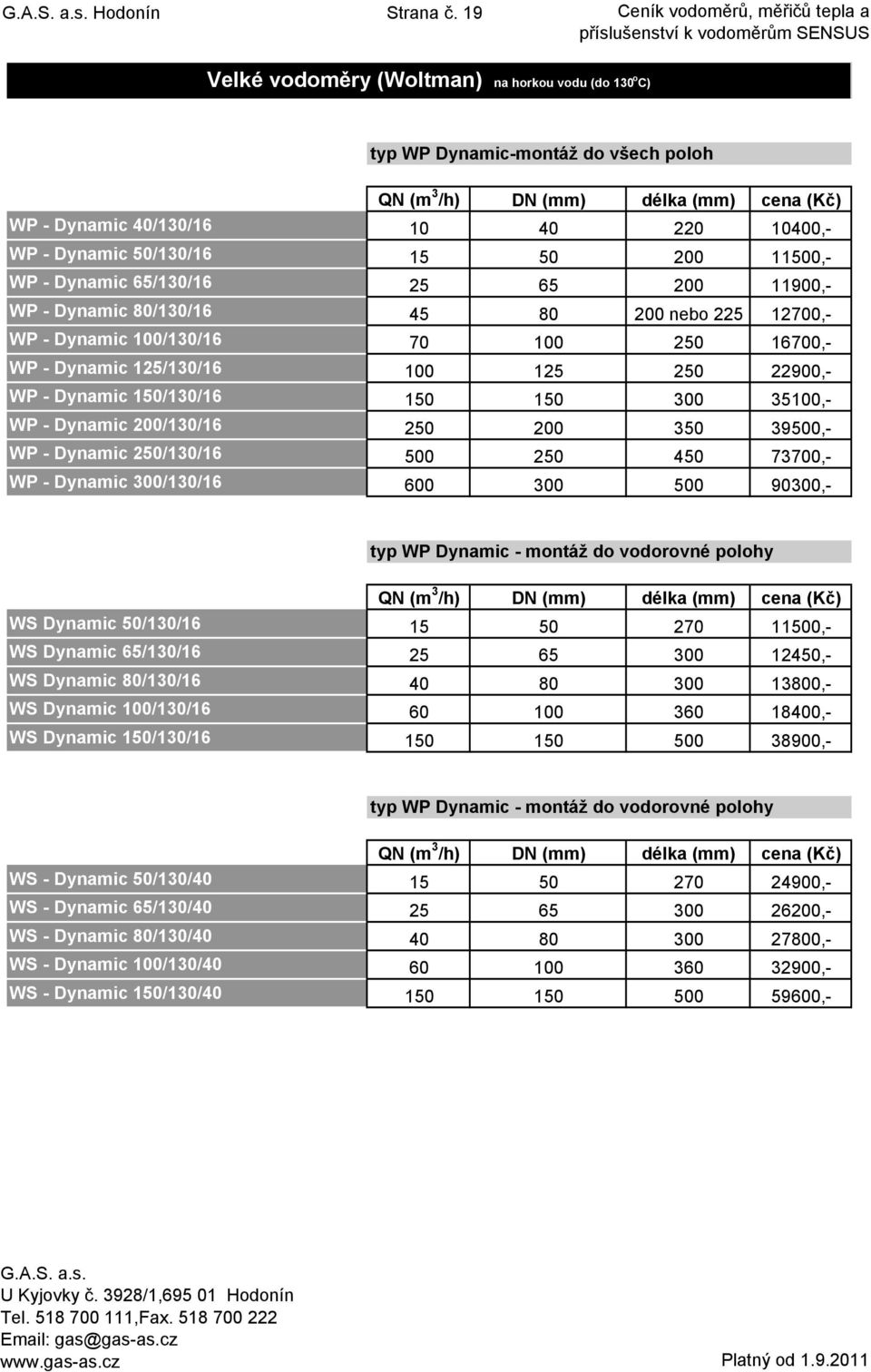 Dynamic 80/130/16 WP - Dynamic 100/130/16 WP - Dynamic 125/130/16 WP - Dynamic 150/130/16 WP - Dynamic 200/130/16 WP - Dynamic 250/130/16 WP - Dynamic 300/130/16 QN (m 3 /h) DN (mm) délka (mm) 10 40