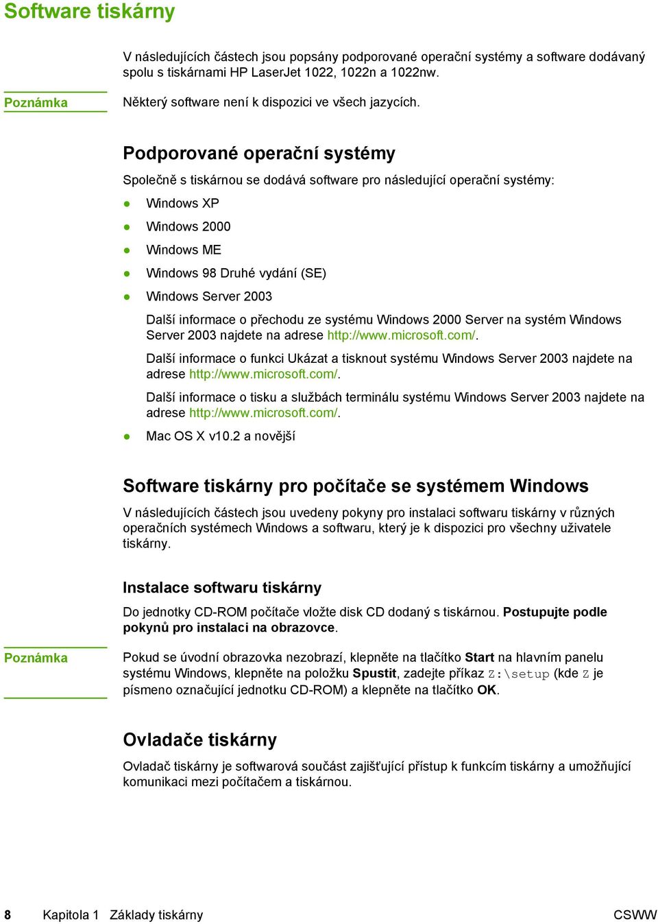 Podporované operační systémy Společně s tiskárnou se dodává software pro následující operační systémy: Windows XP Windows 2000 Windows ME Windows 98 Druhé vydání (SE) Windows Server 2003 Další