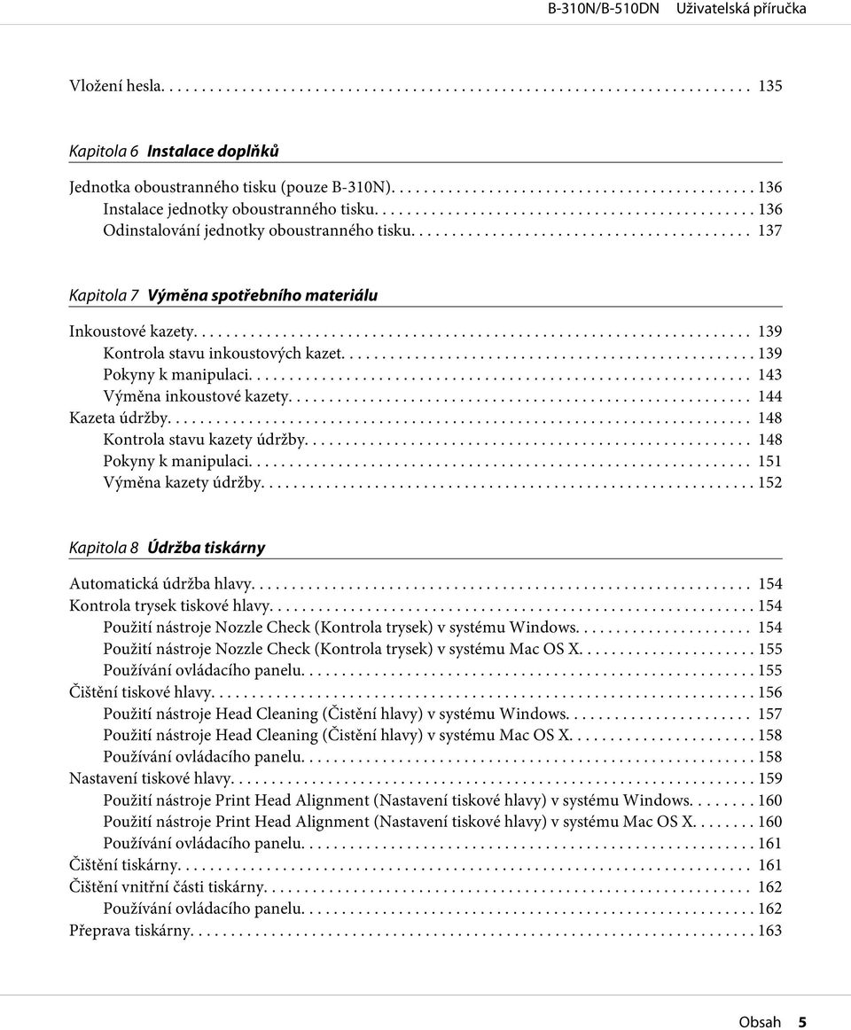 .. 148 Kontrola stavu kazety údržby... 148 Pokyny k manipulaci... 151 Výměna kazety údržby... 152 Kapitola 8 Údržba tiskárny Automatická údržba hlavy........ 154 Kontrola trysek tiskové hlavy.
