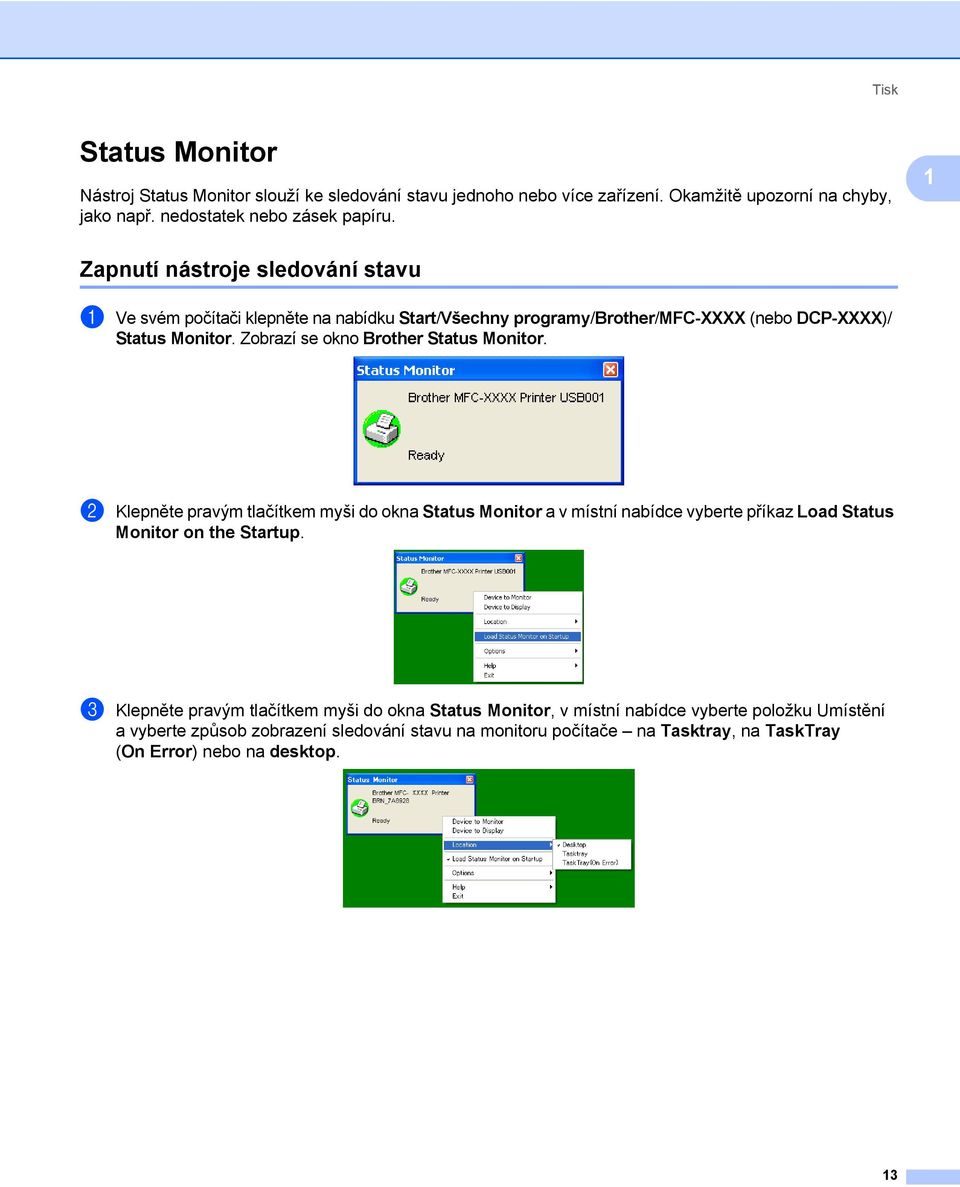 Zobrazí se okno Brother Status Monitor. b Klepněte pravým tlačítkem myši do okna Status Monitor a v místní nabídce vyberte příkaz Load Status Monitor on the Startup.