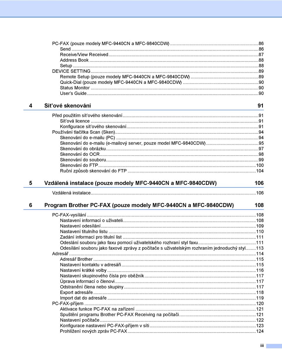 ..91 Konfigurace sít ového skenování...91 Používání tlačítka Scan (Sken)...94 Skenování do e-mailu (PC)...94 Skenování do e-mailu (e-mailový server, pouze model MFC-9840CDW)...95 Skenování do obrázku.