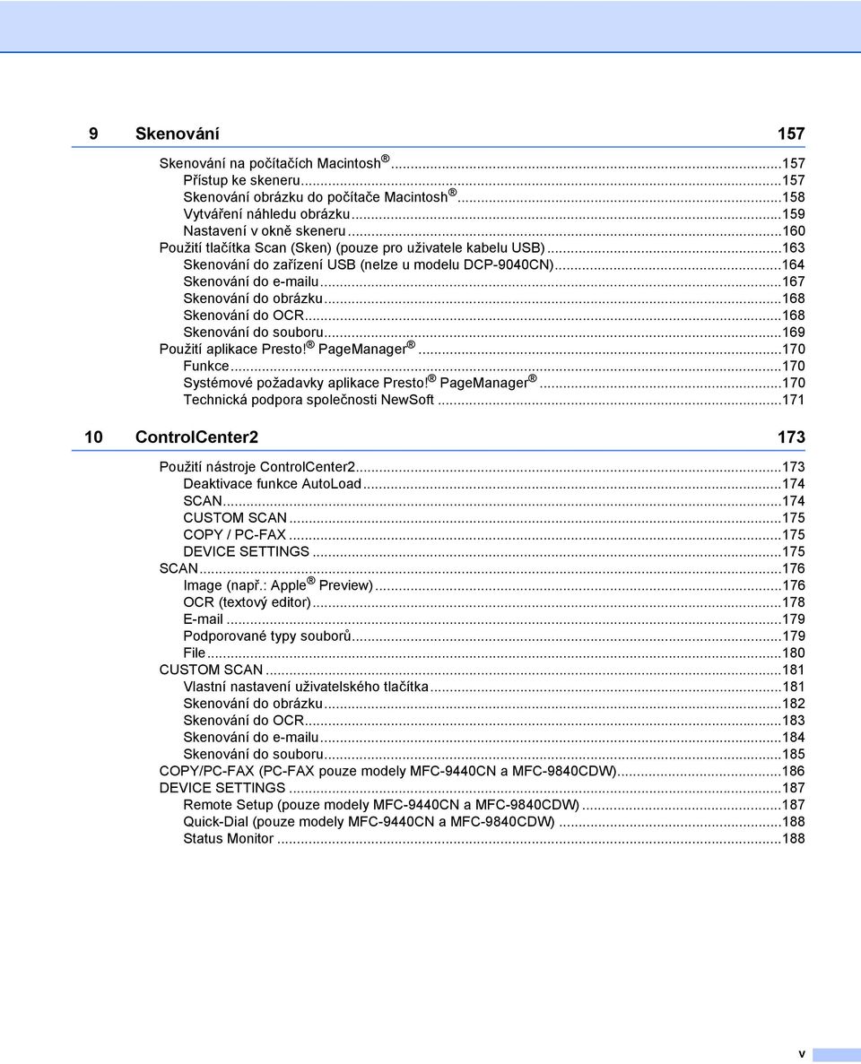 ..168 Skenování do OCR...168 Skenování do souboru...169 Použití aplikace Presto! PageManager...170 Funkce...170 Systémové požadavky aplikace Presto! PageManager...170 Technická podpora společnosti NewSoft.