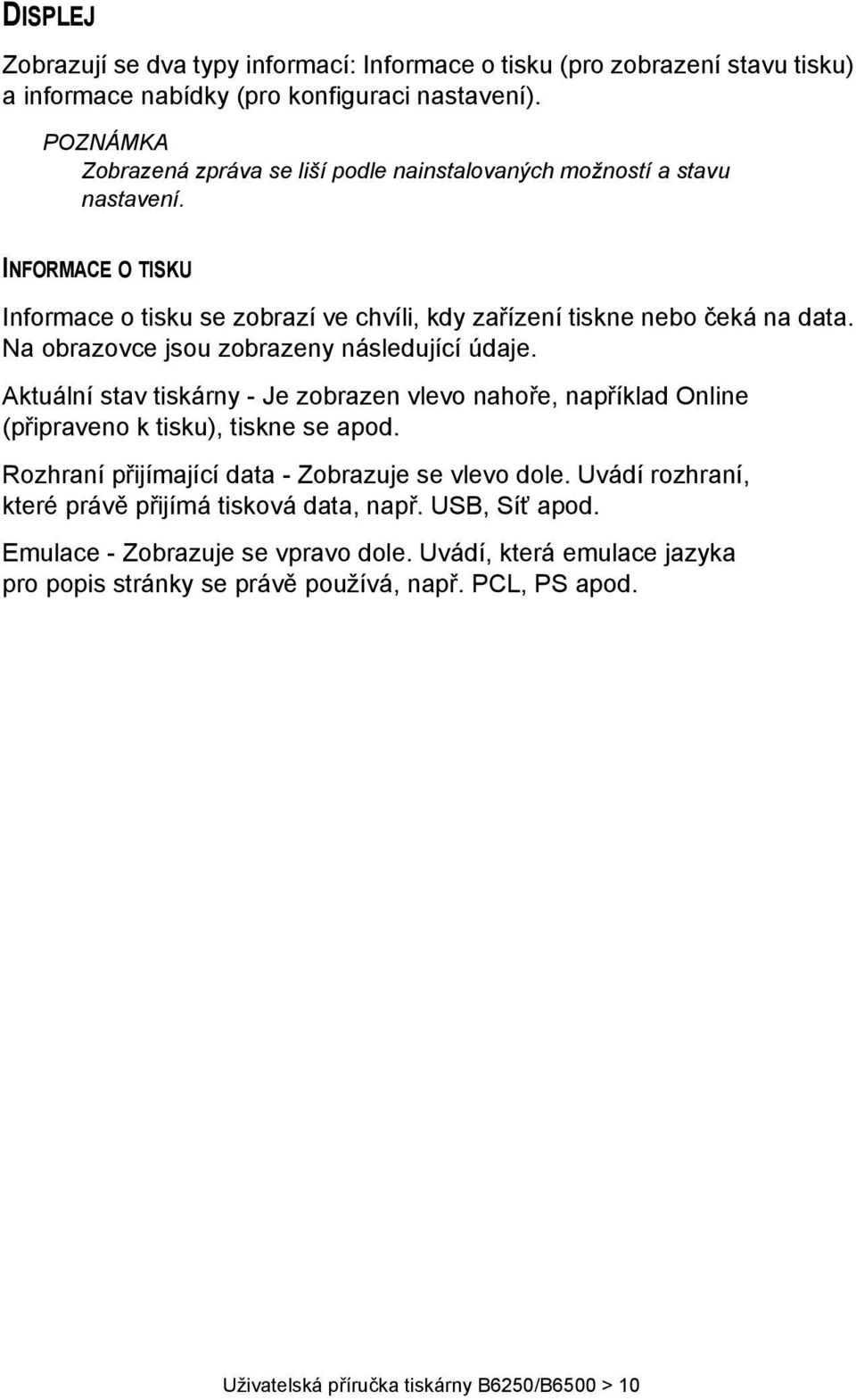 Na obrazovce jsou zobrazeny následující údaje. Aktuální stav tiskárny - Je zobrazen vlevo nahoře, například Online (připraveno k tisku), tiskne se apod.