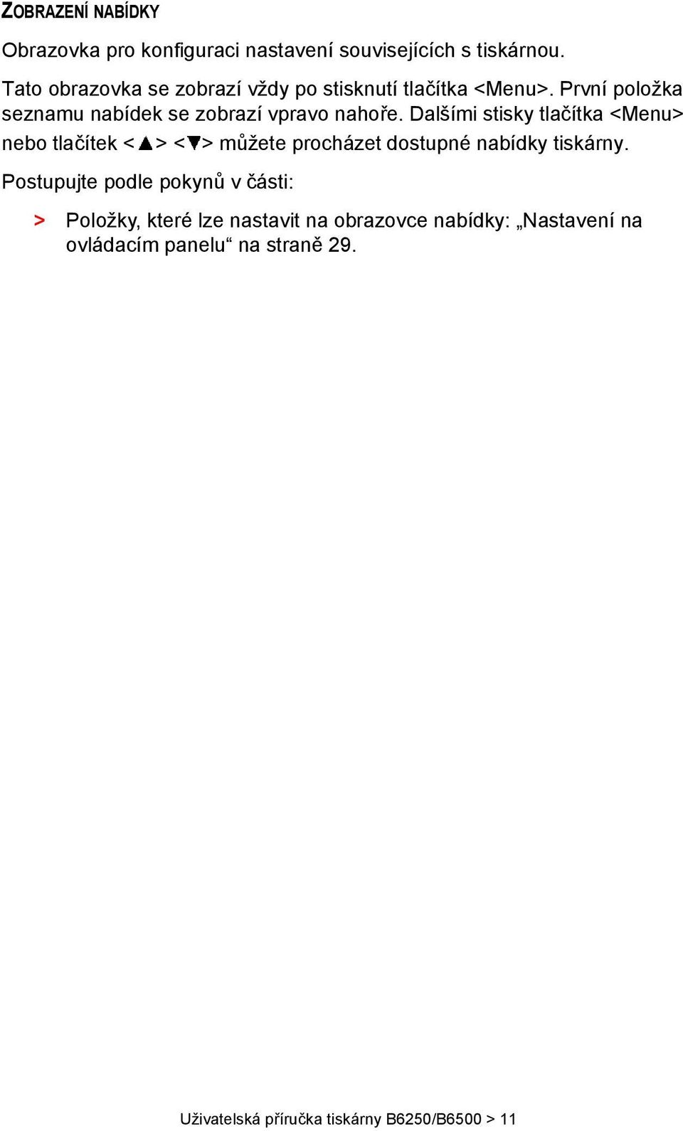 Dalšími stisky tlačítka <Menu> nebo tlačítek < > < > můžete procházet dostupné nabídky tiskárny.