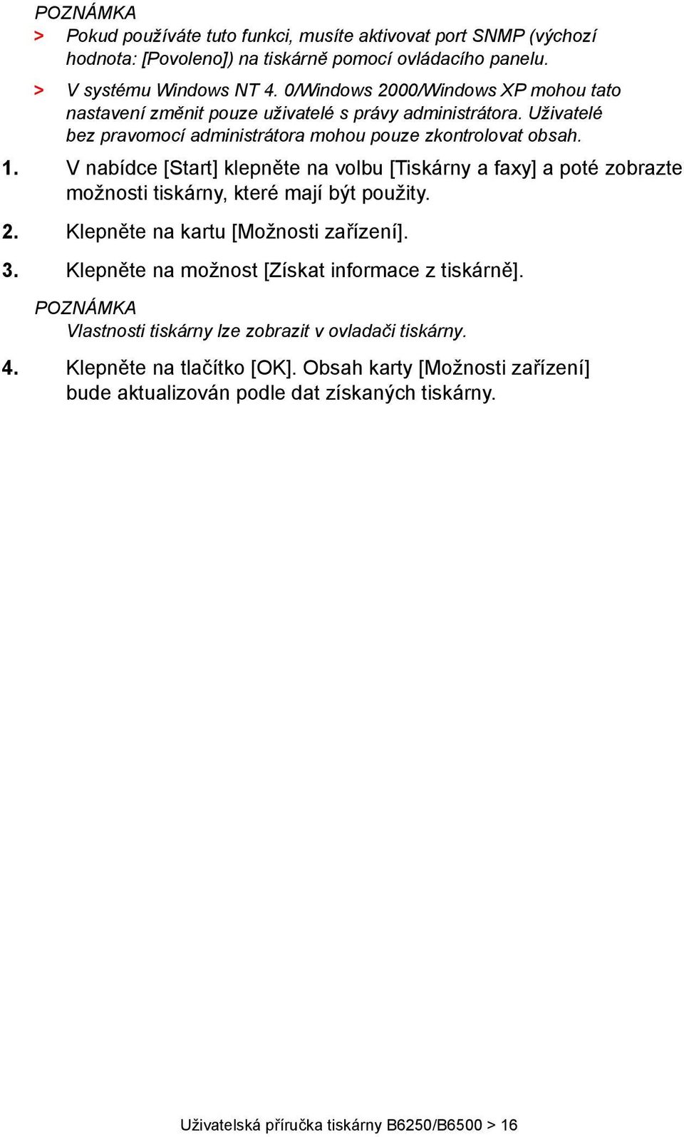 V nabídce [Start] klepněte na volbu [Tiskárny a faxy] a poté zobrazte možnosti tiskárny, které mají být použity. 2. Klepněte na kartu [Možnosti zařízení]. 3.
