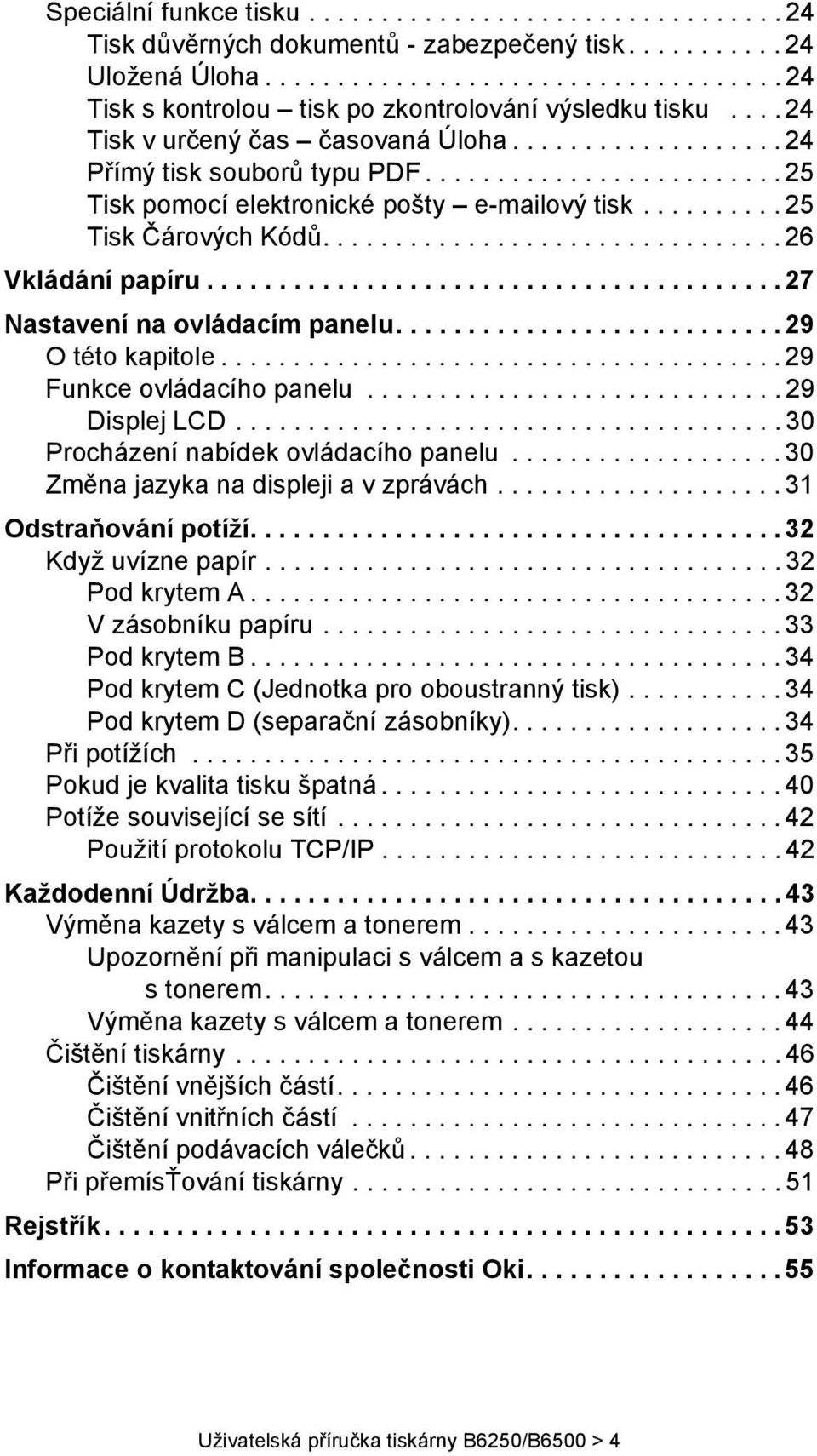 ............................... 26 Vkládání papíru........................................ 27 Nastavení na ovládacím panelu........................... 29 O této kapitole....................................... 29 Funkce ovládacího panelu.