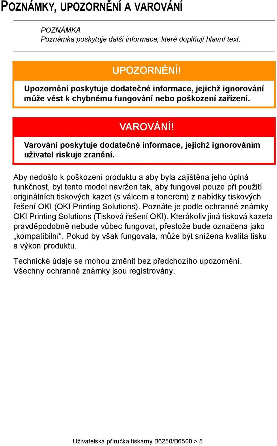 Aby nedošlo k poškození produktu a aby byla zajištěna jeho úplná funkčnost, byl tento model navržen tak, aby fungoval pouze při použití originálních tiskových kazet (s válcem a tonerem) z nabídky