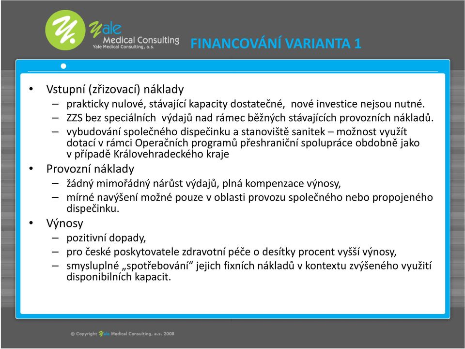 vybudování společného dispečinku a stanoviště sanitek možnost využít dotací vrámci Operačních programů přeshraniční spolupráce obdobně jako vpřípadě Královehradeckého kraje Provozní