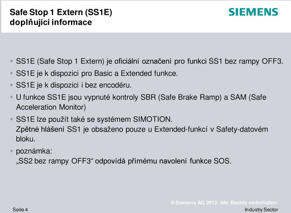 U funkce SS1E jsou vypnuté kontroly SBR (Safe Brake Ramp) a SAM (Safe Acceleration Monitor) SS1E lze použít také se systémem