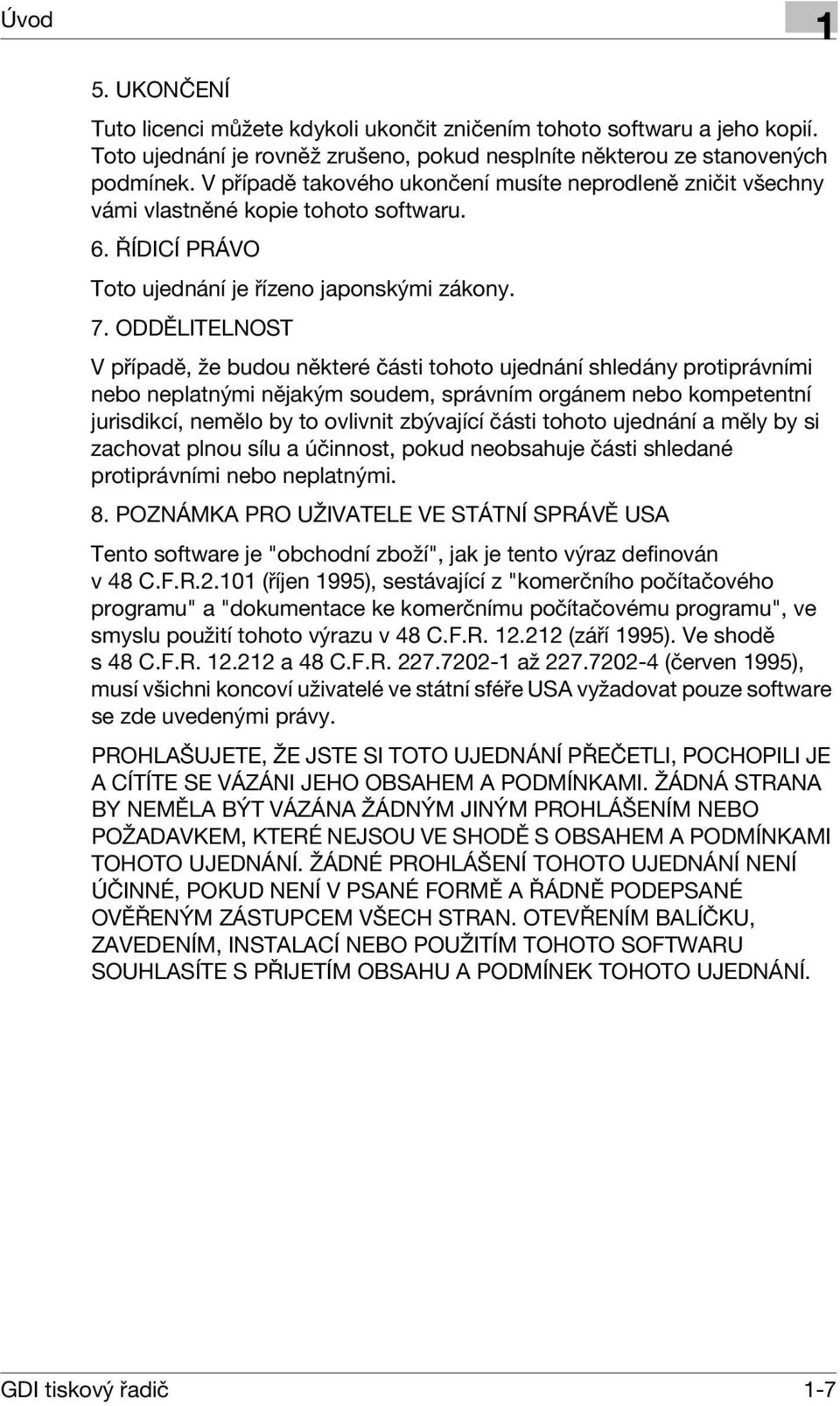 ODDĚLITELNOST Vpřípadě, že budou některé části tohoto ujednání shledány protiprávními nebo neplatnými nějakým soudem, správním orgánem nebo kompetentní jurisdikcí, nemělo by to ovlivnit zbývající