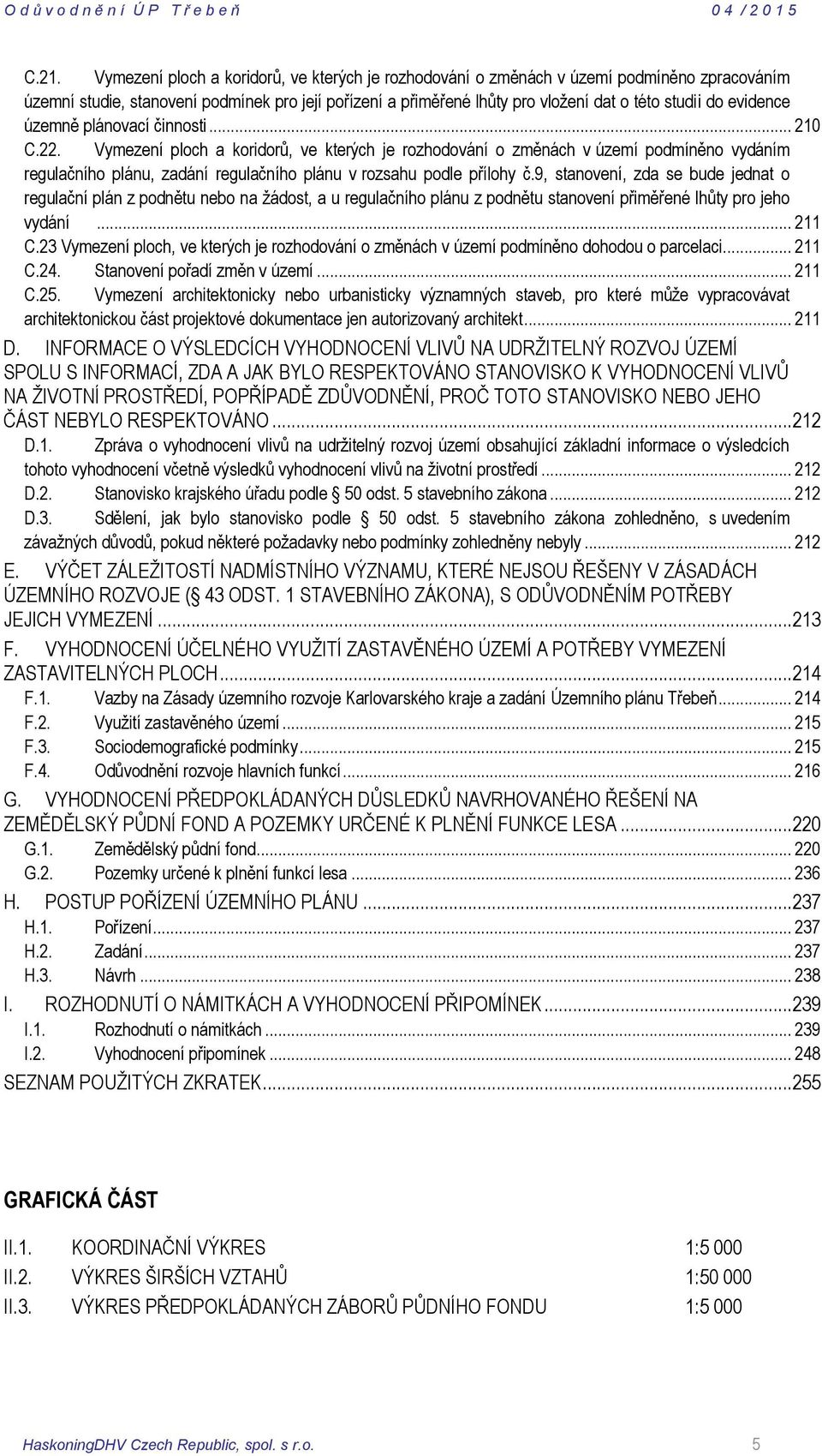 Vymezení ploch a koridorů, ve kterých je rozhodování o změnách v území podmíněno vydáním regulačního plánu, zadání regulačního plánu v rozsahu podle přílohy č.