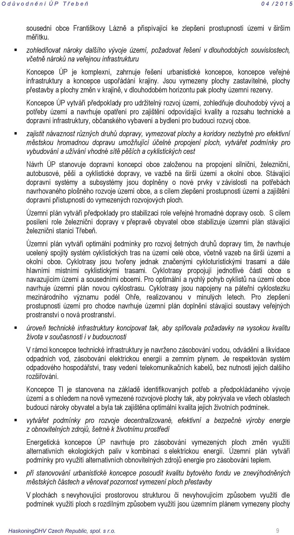 koncepce veřejné infrastruktury a koncepce uspořádání krajiny. Jsou vymezeny plochy zastavitelné, plochy přestavby a plochy změn v krajině, v dlouhodobém horizontu pak plochy územní rezervy.